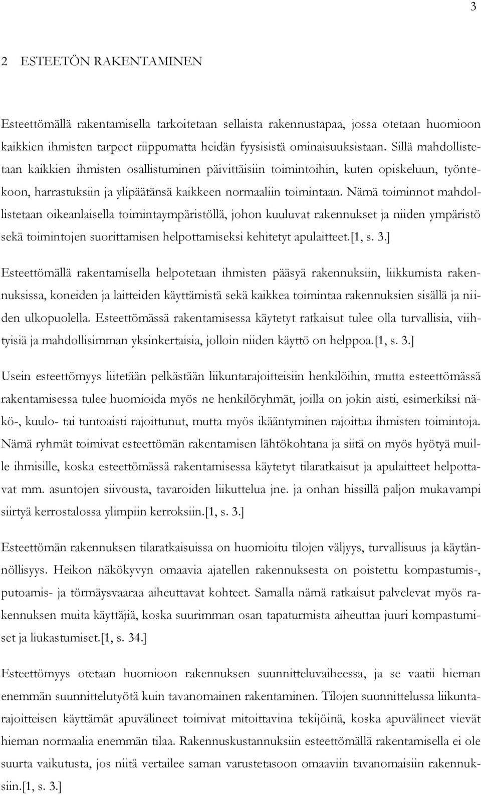 Nämä toiminnot mahdollistetaan oikeanlaisella toimintaympäristöllä, johon kuuluvat rakennukset ja niiden ympäristö sekä toimintojen suorittamisen helpottamiseksi kehitetyt apulaitteet.[1, s. 3.