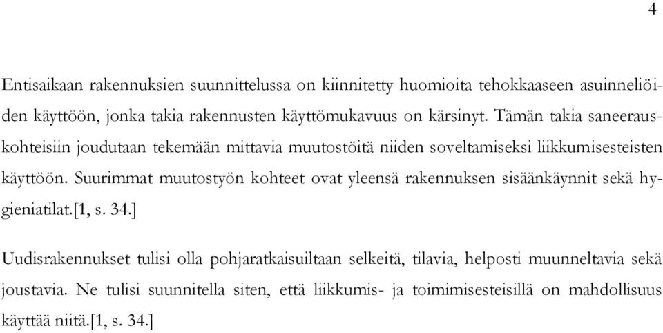 Suurimmat muutostyön kohteet ovat yleensä rakennuksen sisäänkäynnit sekä hygieniatilat.[1, s. 34.