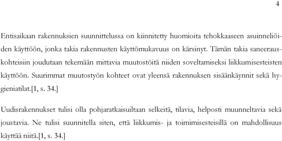 Suurimmat muutostyön kohteet ovat yleensä rakennuksen sisäänkäynnit sekä hygieniatilat.[1, s. 34.