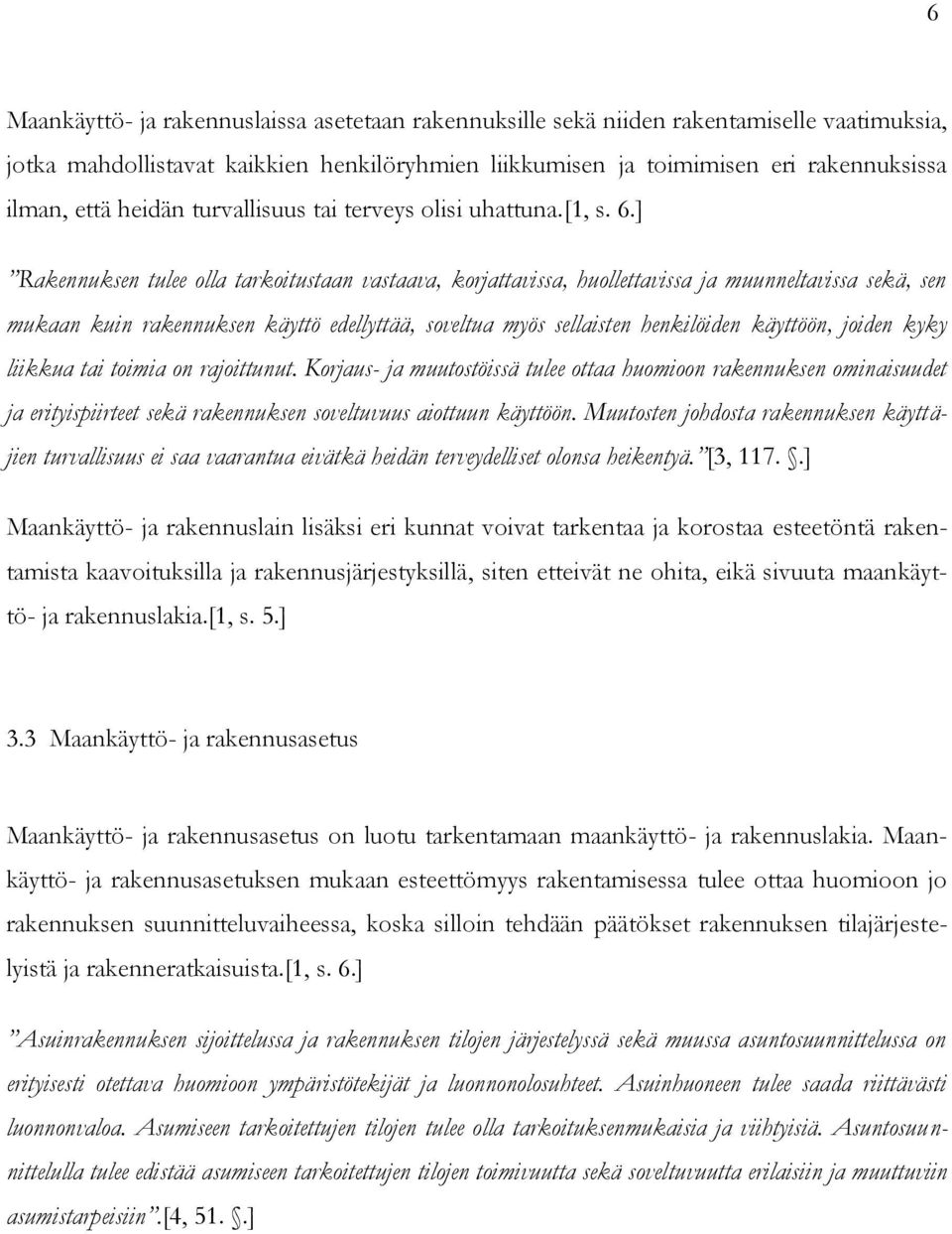 ] Rakennuksen tulee olla tarkoitustaan vastaava, korjattavissa, huollettavissa ja muunneltavissa sekä, sen mukaan kuin rakennuksen käyttö edellyttää, soveltua myös sellaisten henkilöiden käyttöön,