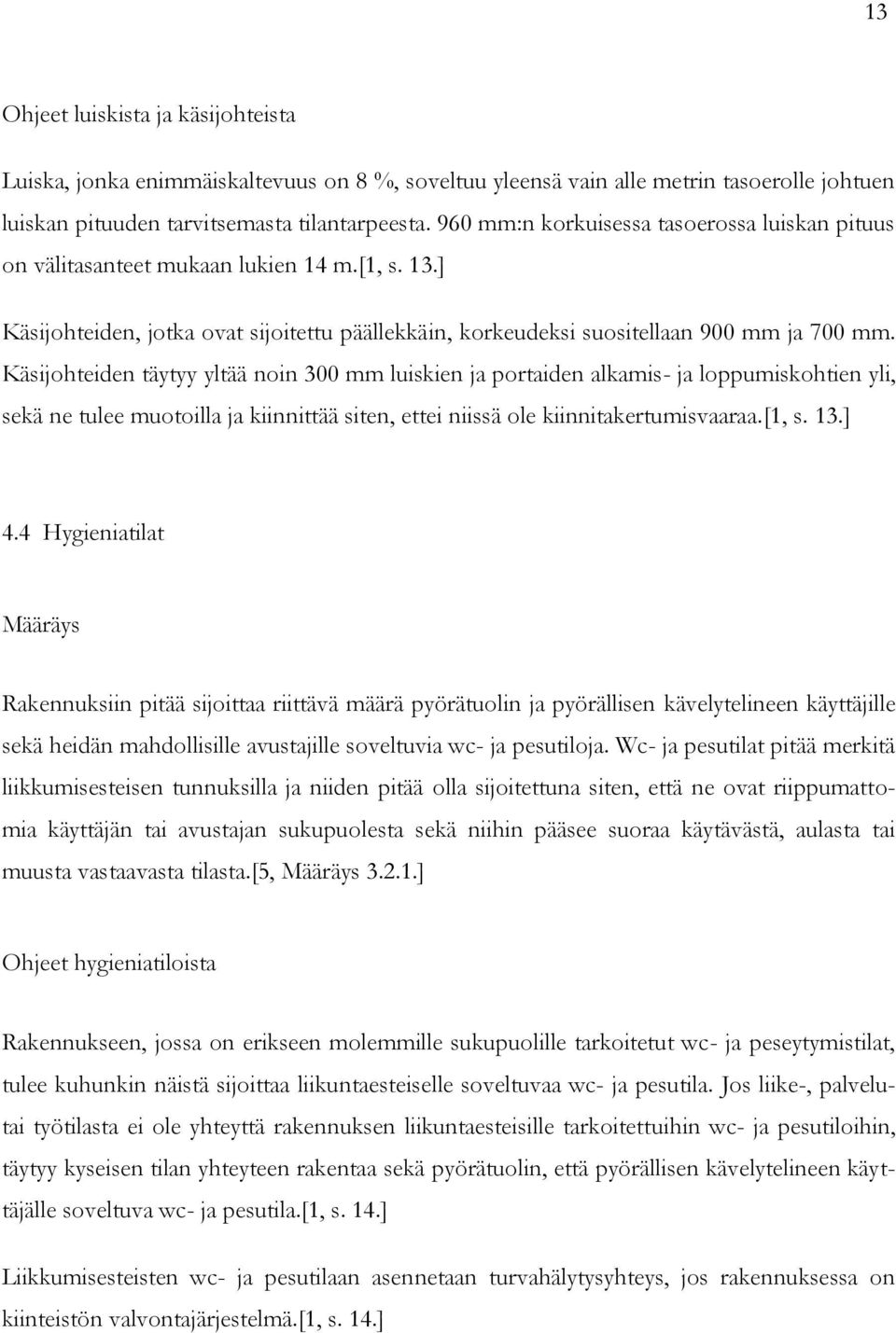 Käsijohteiden täytyy yltää noin 300 mm luiskien ja portaiden alkamis- ja loppumiskohtien yli, sekä ne tulee muotoilla ja kiinnittää siten, ettei niissä ole kiinnitakertumisvaaraa.[1, s. 13.] 4.