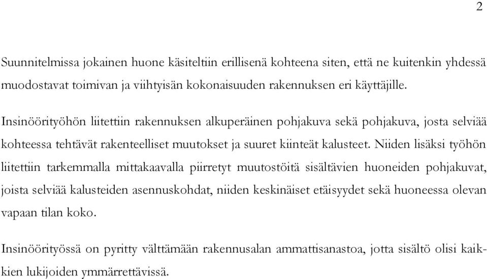 Niiden lisäksi työhön liitettiin tarkemmalla mittakaavalla piirretyt muutostöitä sisältävien huoneiden pohjakuvat, joista selviää kalusteiden asennuskohdat, niiden