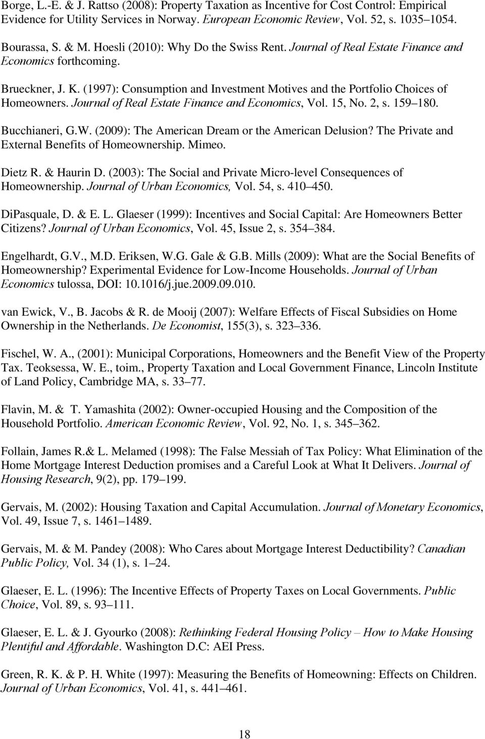 Journal of Real Estate Finance and Economics, Vol. 15, No. 2, s. 159 180. Bucchianeri, G.W. (2009): The American Dream or the American Delusion? The Private and External Benefits of Homeownership.