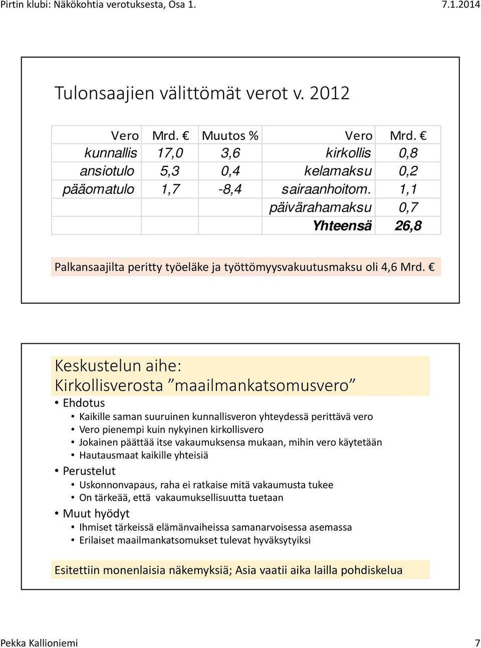 Keskustelun aihe: Kirkollisverosta maailmankatsomusvero Ehdotus Kaikille saman suuruinen kunnallisveron yhteydessä perittävä vero Vero pienempi kuin nykyinen kirkollisvero Jokainen päättää itse