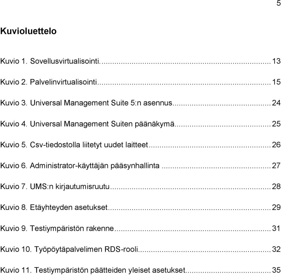 Csv-tiedostolla liitetyt uudet laitteet... 26 Kuvio 6. Administrator-käyttäjän pääsynhallinta... 27 Kuvio 7. UMS:n kirjautumisruutu.