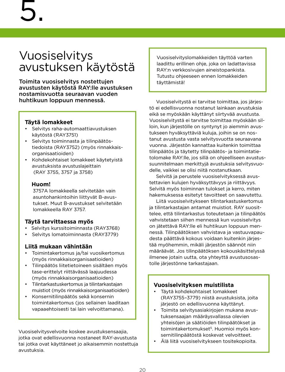 avustuksista avustuslajeittain (RAY 3755, 3757 ja 3758) Huom! 3757A lomakkeella selvitetään vain asuntohankintoihin liittyvät B-avustukset. Muut B-avustukset selvitetään lomakkeella RAY 3757.