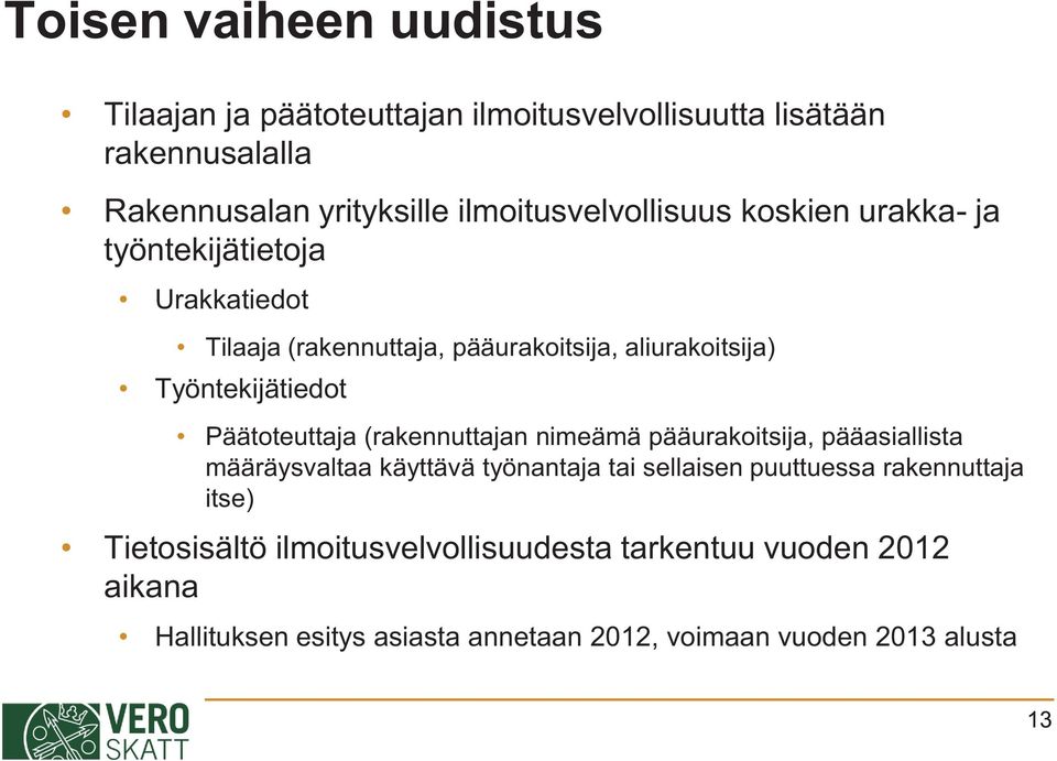 Työntekijätiedot Päätoteuttaja (rakennuttajan nimeämä pääurakoitsija, pääasiallista määräysvaltaa käyttävä työnantaja tai sellaisen