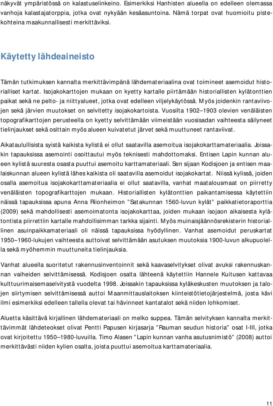 Käytetty lähdeaineisto Tämän tutkimuksen kannalta merkittävimpänä lähdemateriaalina ovat toimineet asemoidut historialliset kartat.