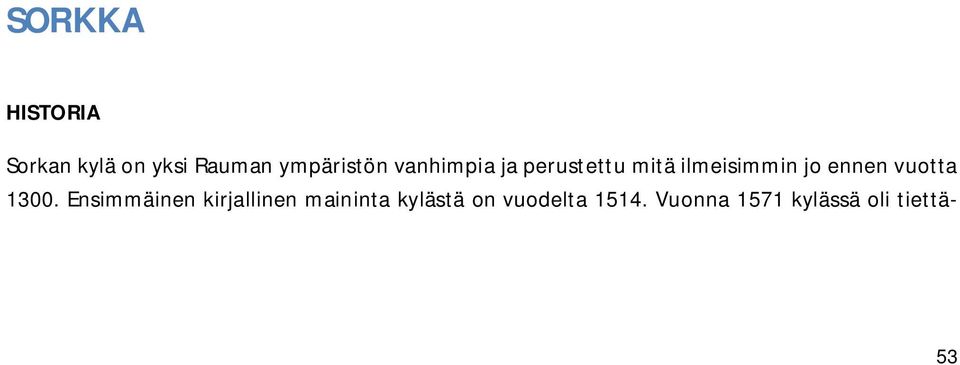 Maisemallisesti merkittävien peltoaukeiden sekä peltojen saarekkeiden rehevöityminen saattaa estää näkymiä. Kylän iäkkäämpi rakennuskanta on säilynyt osittain toistaiseksi hyvin.