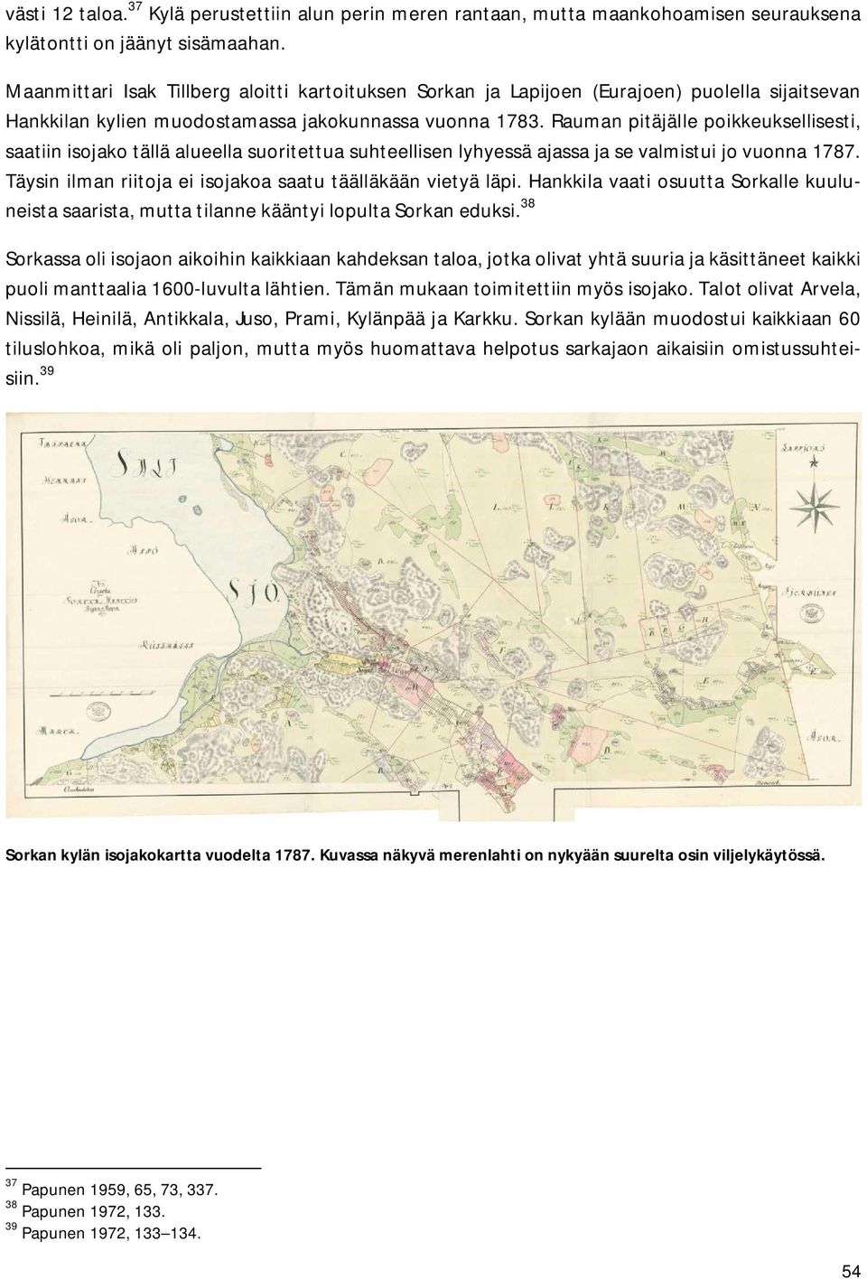 Rauman pitäjälle poikkeuksellisesti, saatiin isojako tällä alueella suoritettua suhteellisen lyhyessä ajassa ja se valmistui jo vuonna 1787.