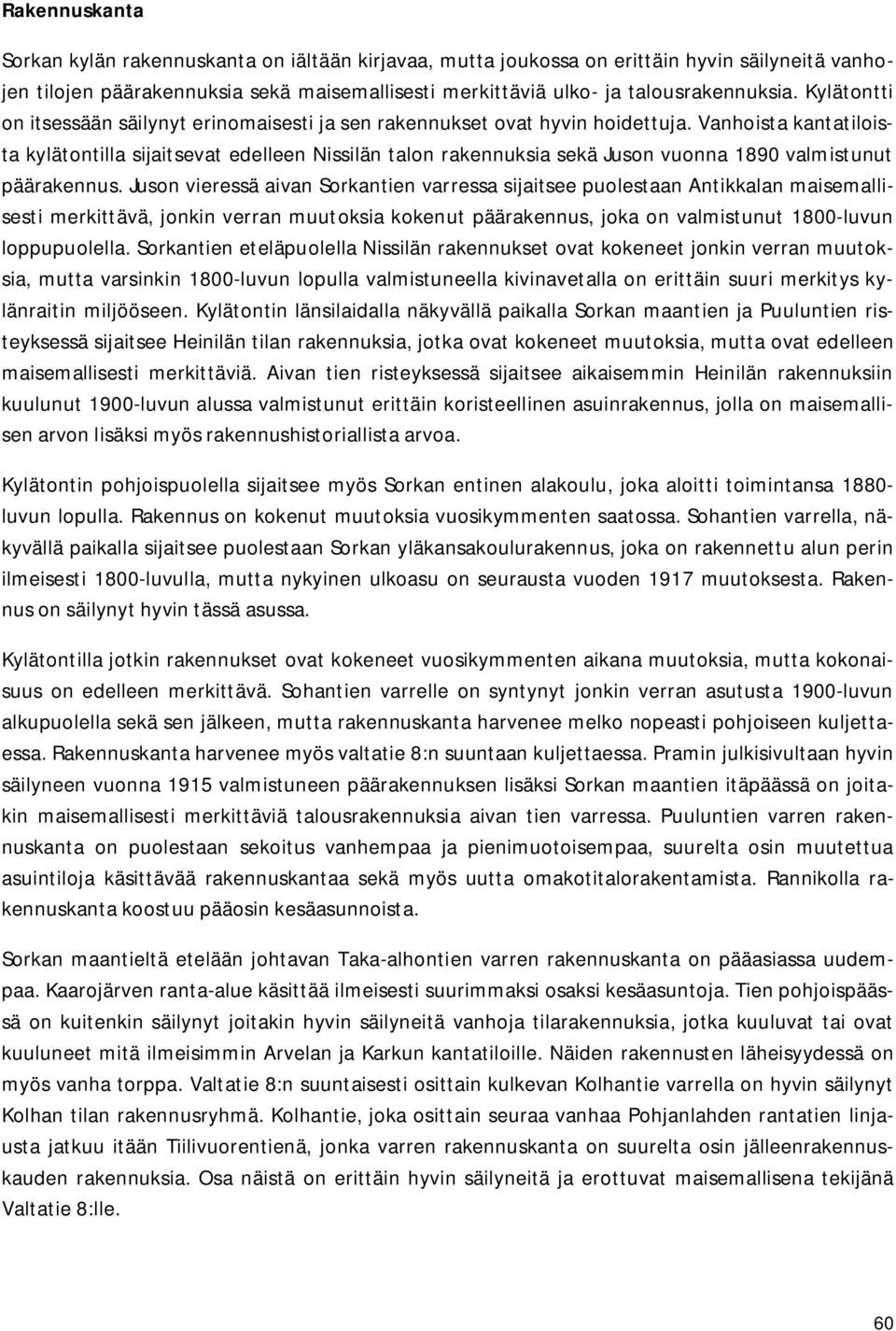 Vanhoista kantatiloista kylätontilla sijaitsevat edelleen Nissilän talon rakennuksia sekä Juson vuonna 1890 valmistunut päärakennus.