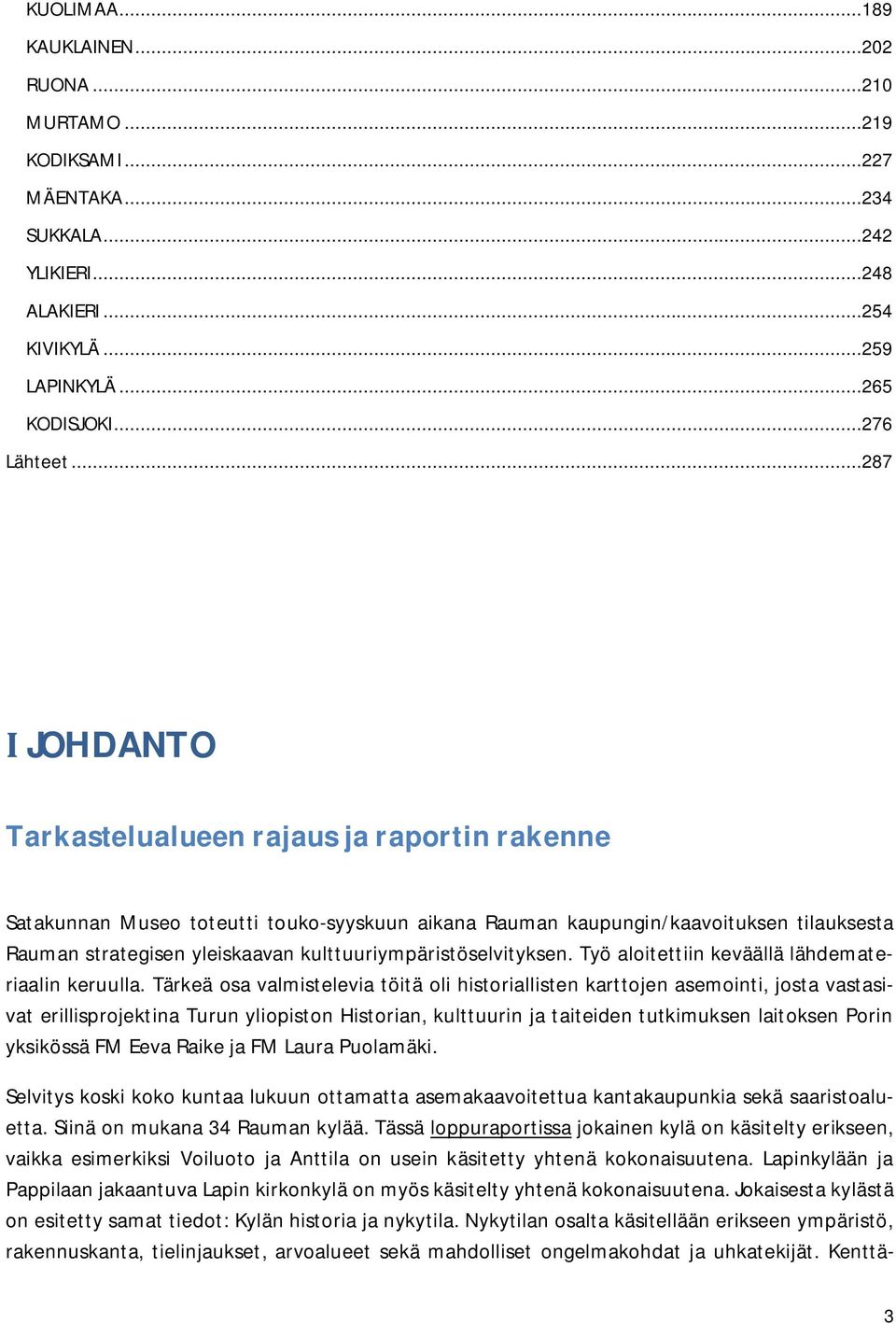 kulttuuriympäristöselvityksen. Työ aloitettiin keväällä lähdemateriaalin keruulla.