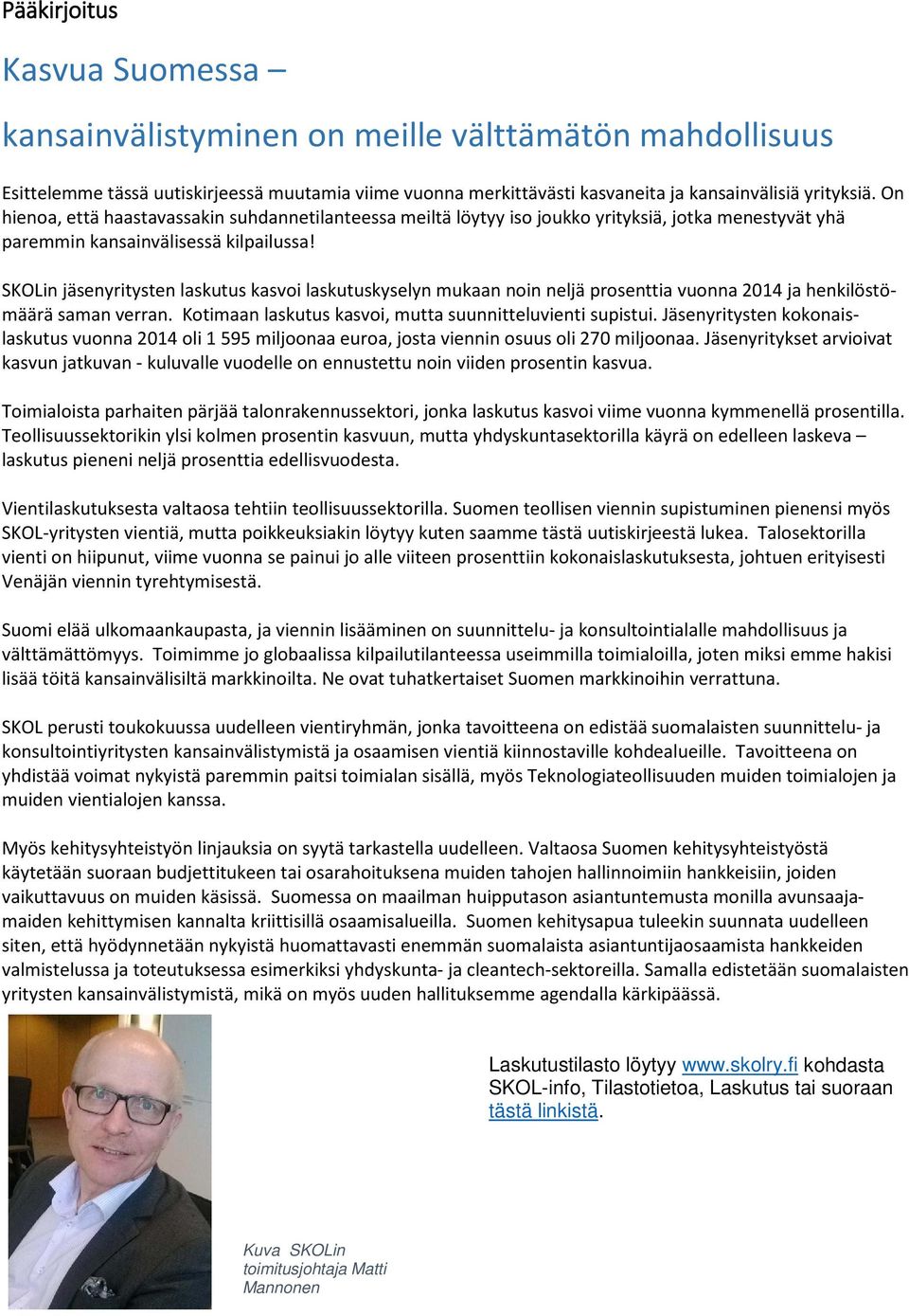 SKOLin jäsenyritysten laskutus kasvoi laskutuskyselyn mukaan noin neljä prosenttia vuonna 2014 ja henkilöstömäärä saman verran. Kotimaan laskutus kasvoi, mutta suunnitteluvienti supistui.
