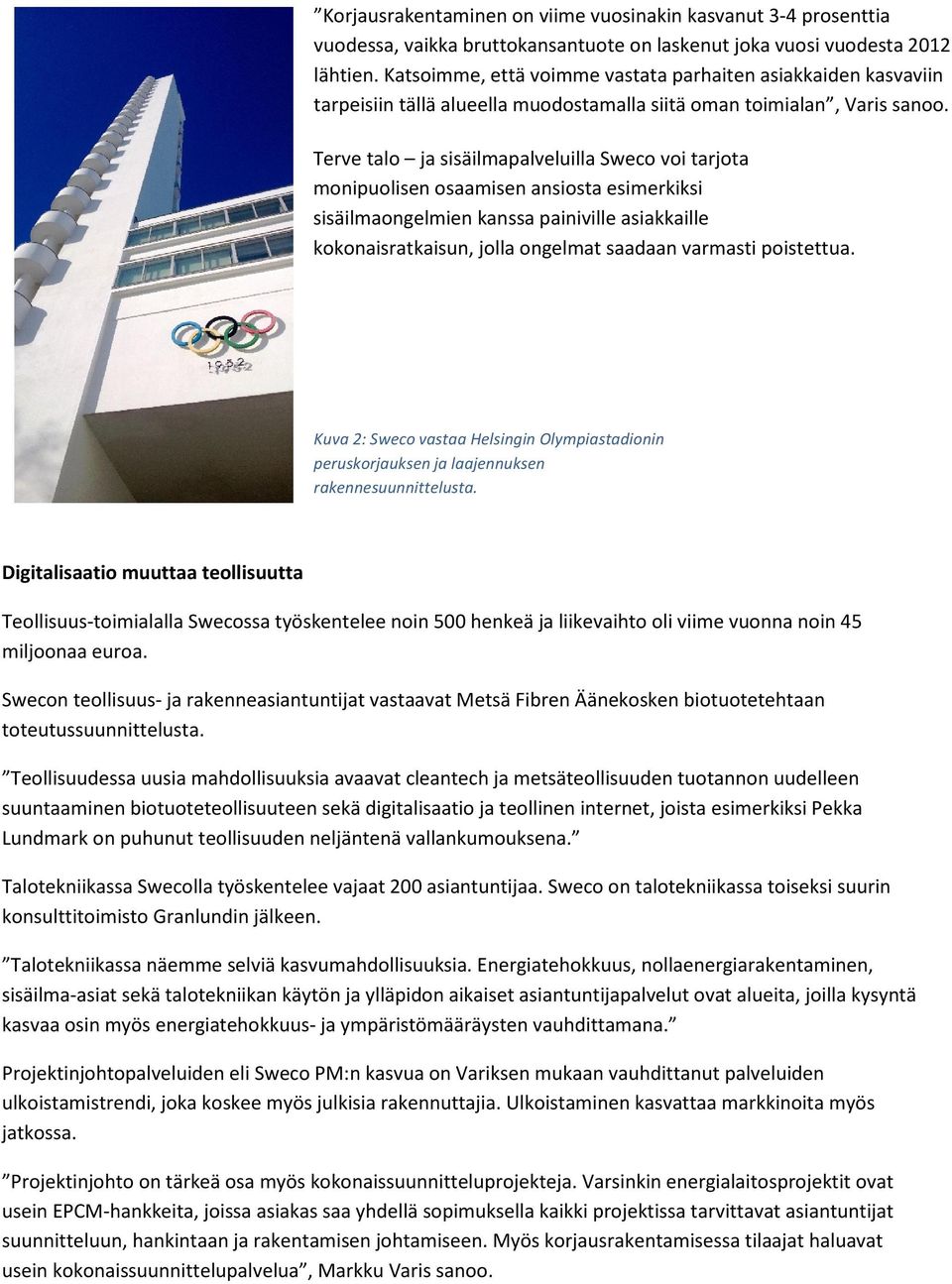 Terve talo ja sisäilmapalveluilla Sweco voi tarjota monipuolisen osaamisen ansiosta esimerkiksi sisäilmaongelmien kanssa painiville asiakkaille kokonaisratkaisun, jolla ongelmat saadaan varmasti