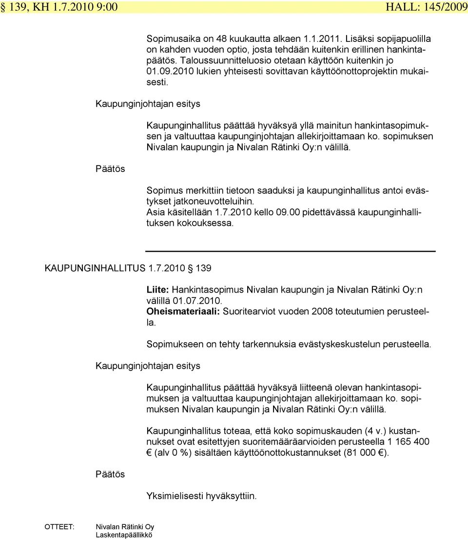 Kaupunginjohtajan esitys Päätös Kaupunginhallitus päättää hyväksyä yllä mainitun hankintasopimuksen ja valtuuttaa kaupunginjohtajan allekirjoittamaan ko.