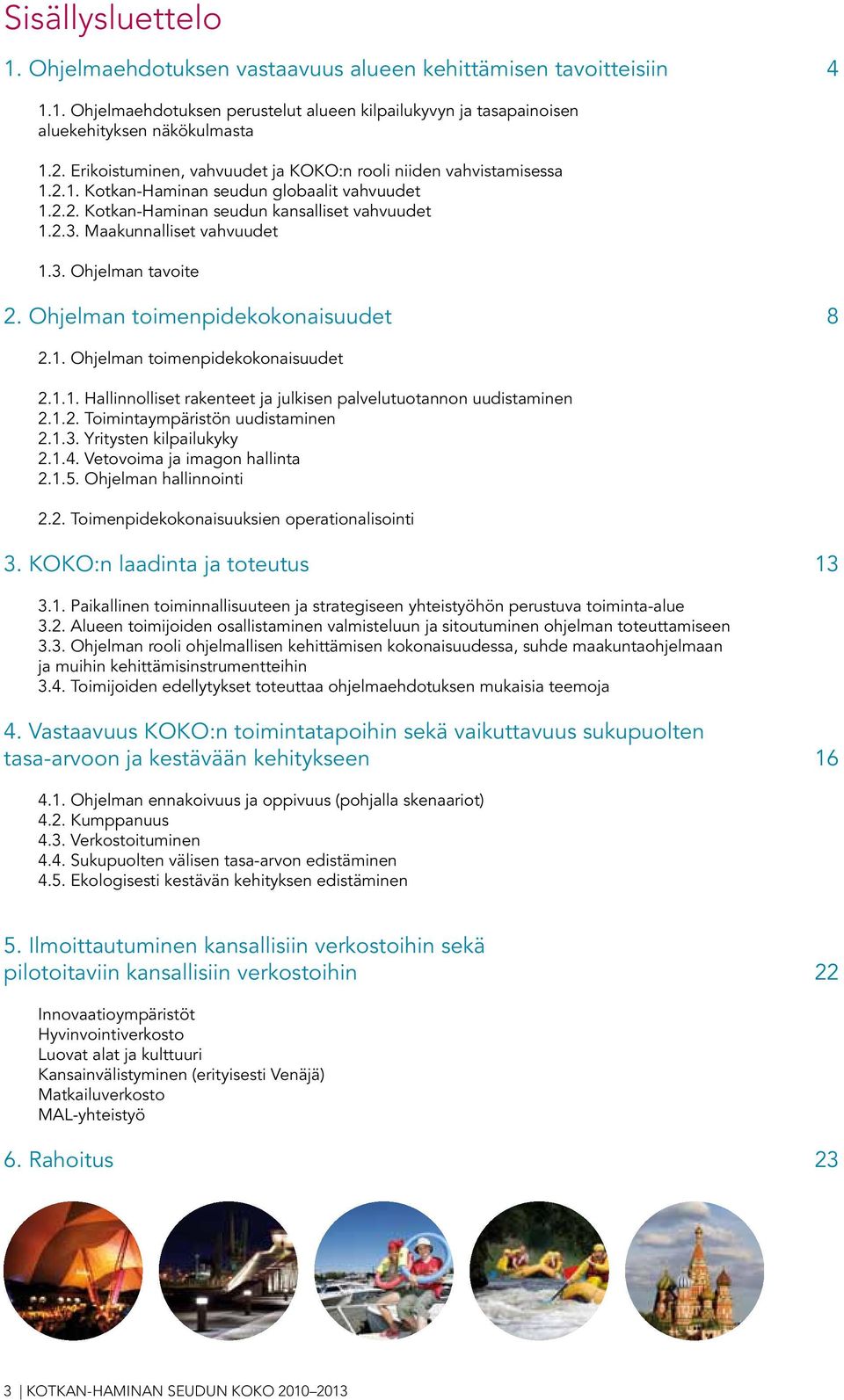 3. Ohjelman tavoite 2. Ohjelman toimenpidekokonaisuudet 8 2.1. Ohjelman toimenpidekokonaisuudet 2.1.1. Hallinnolliset rakenteet ja julkisen palvelutuotannon uudistaminen 2.1.2. Toimintaympäristön uudistaminen 2.