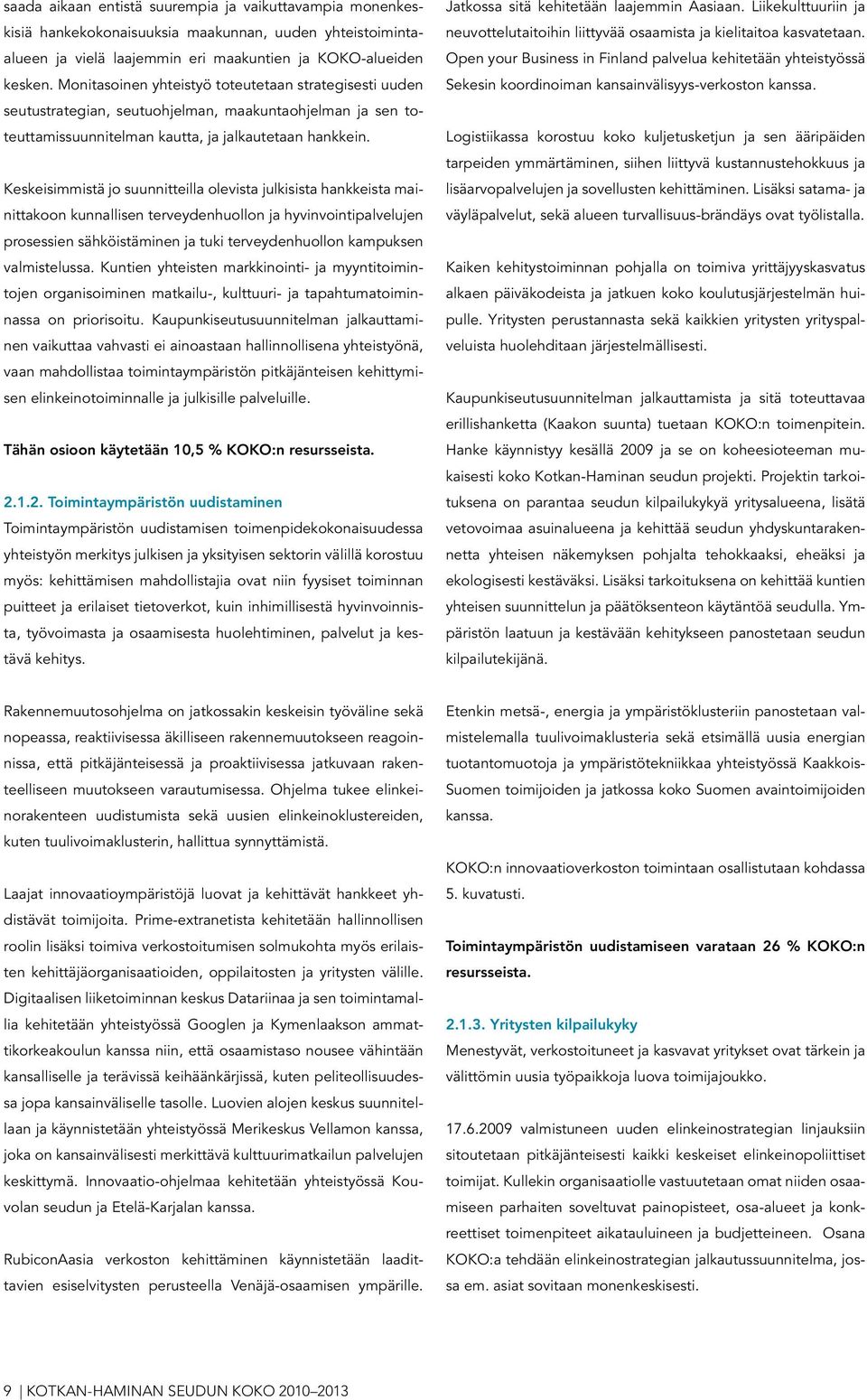 Keskeisimmistä jo suunnitteilla olevista julkisista hankkeista mainittakoon kunnallisen terveydenhuollon ja hyvinvointipalvelujen prosessien sähköistäminen ja tuki terveydenhuollon kampuksen