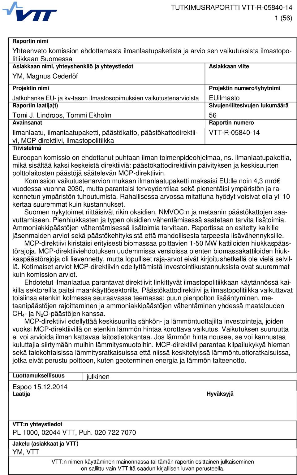 Lindroos, Tommi Ekholm 56 Avainsanat Raportin numero Ilmanlaatu, ilmanlaatupaketti, päästökatto, päästökattodirektiivi, MCP-direktiivi, ilmastopolitiikka Tiivistelmä VTT-R-05840-14 Euroopan komissio