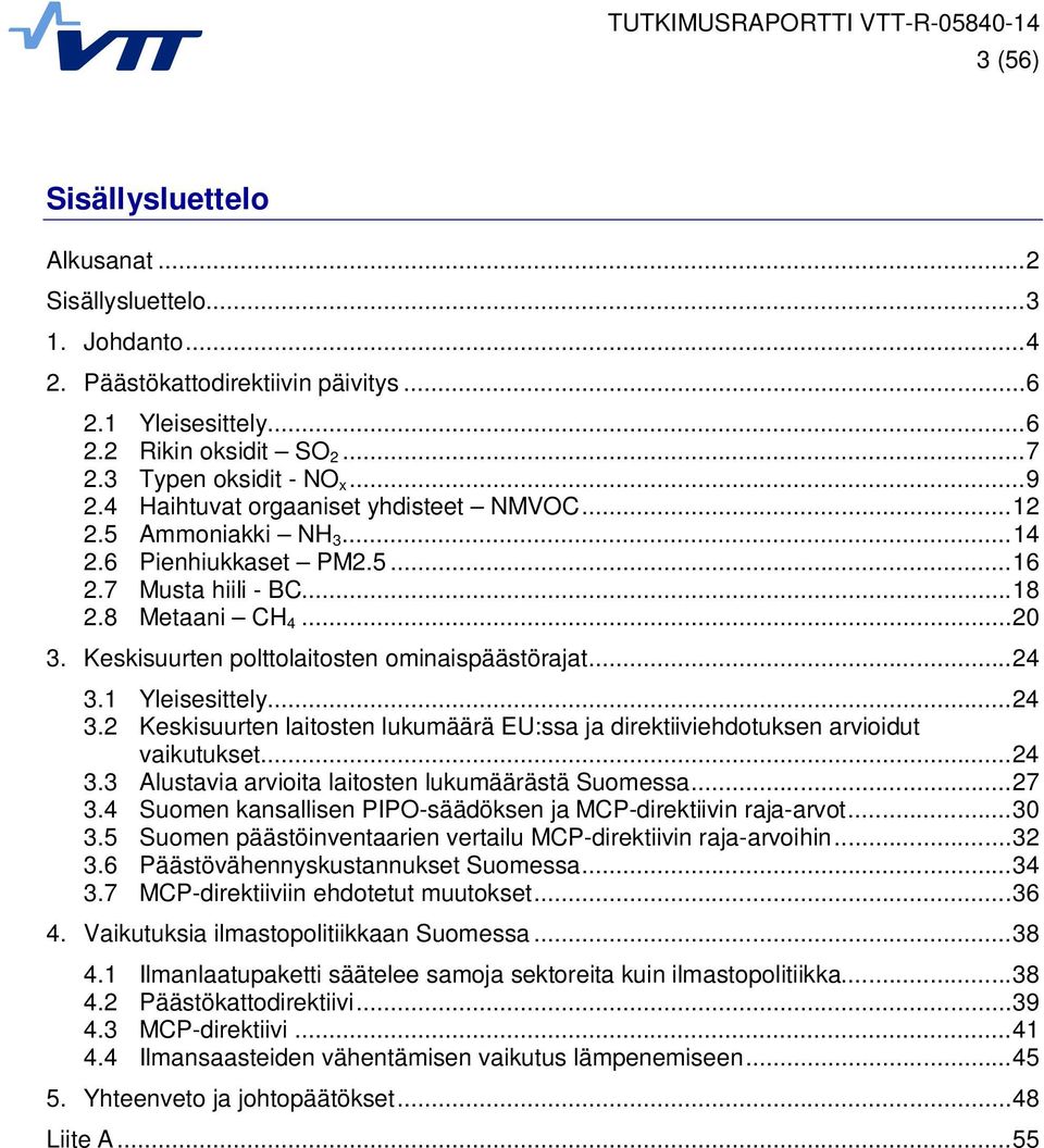 Keskisuurten polttolaitosten ominaispäästörajat... 24 3.1 Yleisesittely... 24 3.2 Keskisuurten laitosten lukumäärä EU:ssa ja direktiiviehdotuksen arvioidut vaikutukset... 24 3.3 Alustavia arvioita laitosten lukumäärästä Suomessa.