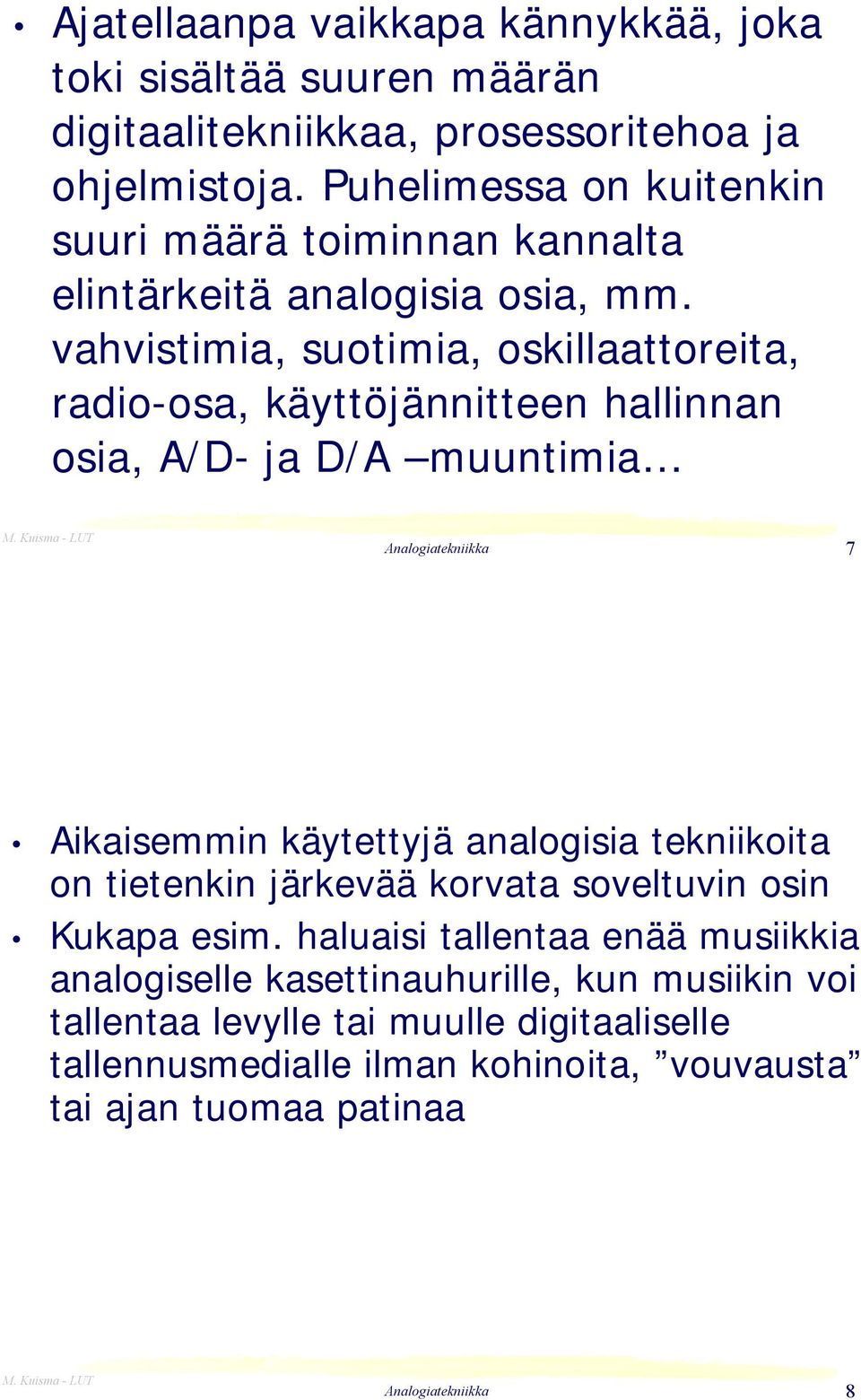 vahvistimia, suotimia, oskillaattoreita, radio-osa, käyttöjännitteen hallinnan osia, A/D- ja D/A muuntimia 7 Aikaisemmin käytettyjä analogisia tekniikoita