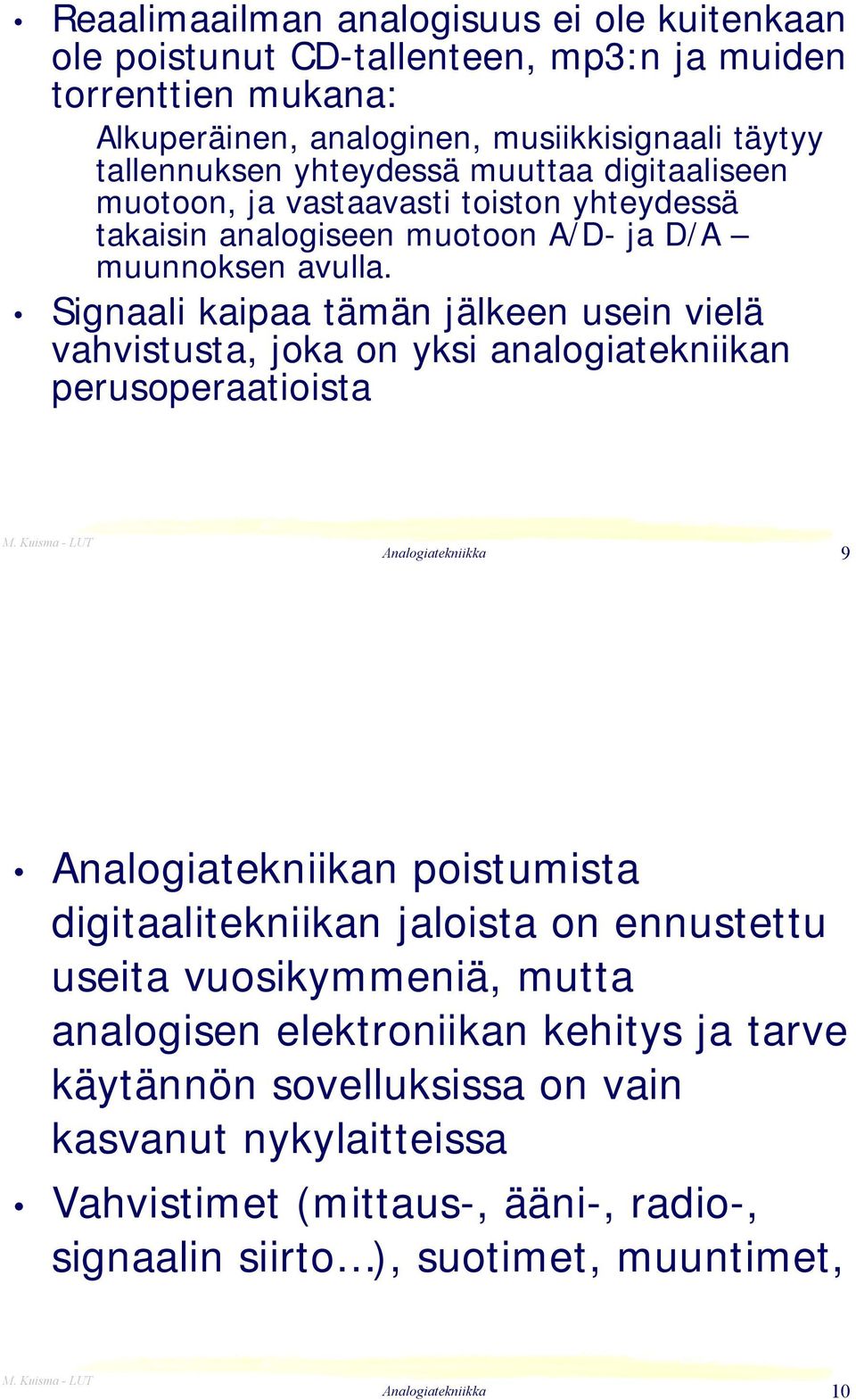 Signaali kaipaa tämän jälkeen usein vielä vahvistusta, joka on yksi analogiatekniikan perusoperaatioista 9 Analogiatekniikan poistumista digitaalitekniikan jaloista on