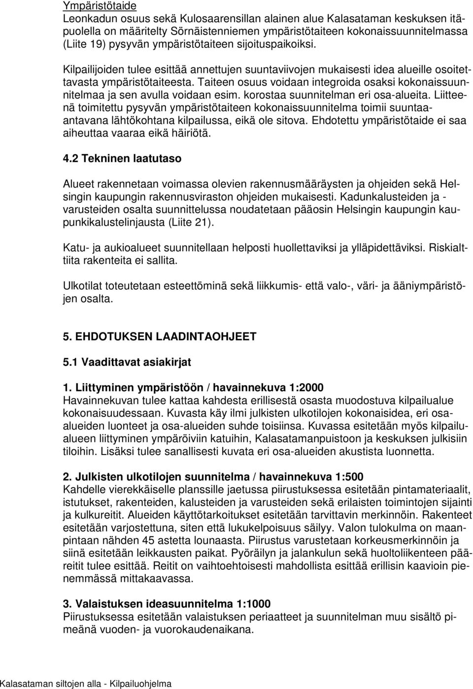 Taiteen osuus voidaan integroida osaksi kokonaissuunnitelmaa ja sen avulla voidaan esim. korostaa suunnitelman eri osa-alueita.