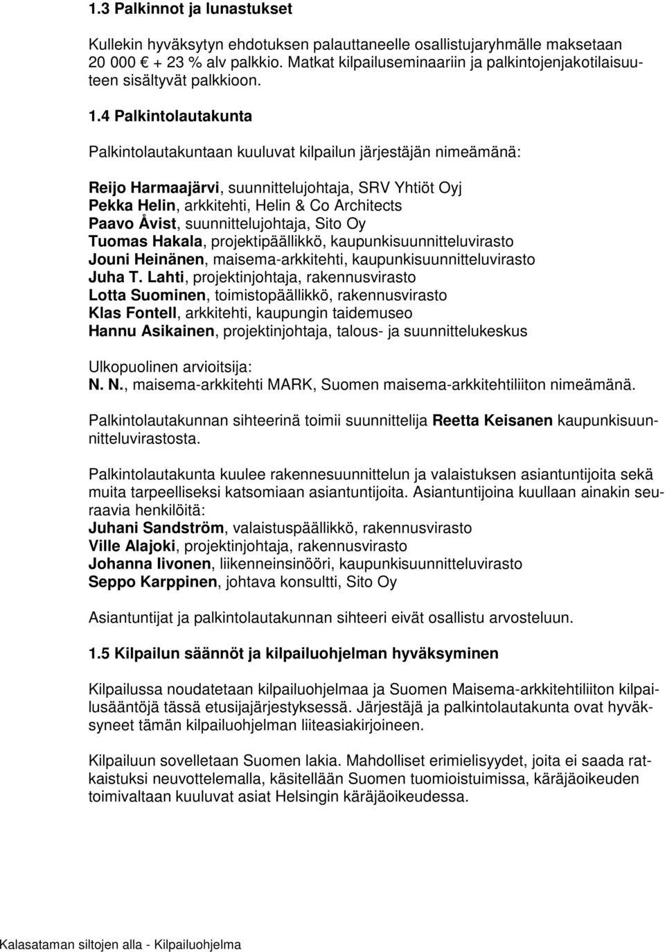 4 Palkintolautakunta Palkintolautakuntaan kuuluvat kilpailun järjestäjän nimeämänä: Reijo Harmaajärvi, suunnittelujohtaja, SRV Yhtiöt Oyj Pekka Helin, arkkitehti, Helin & Co Architects Paavo Åvist,