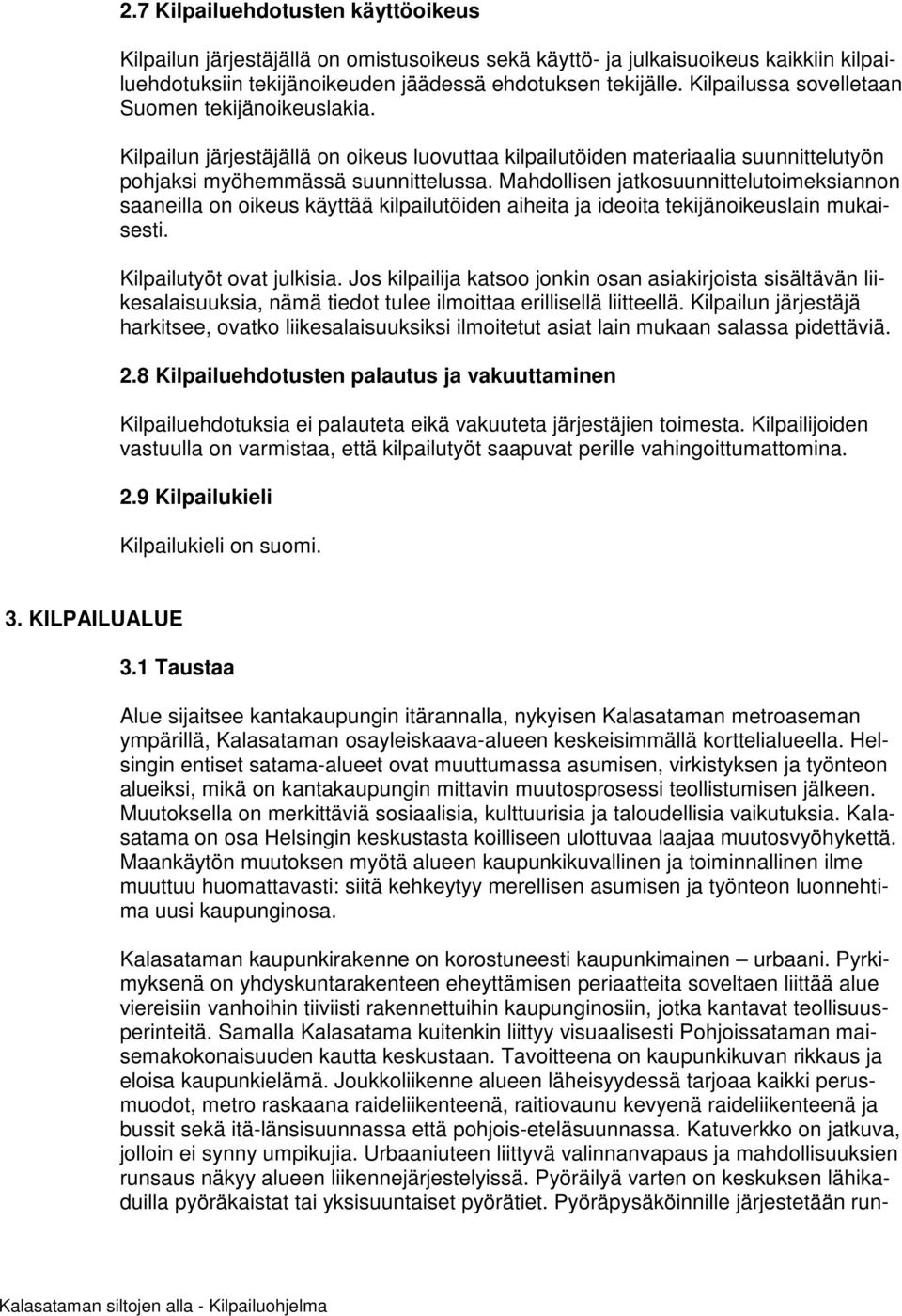 Mahdollisen jatkosuunnittelutoimeksiannon saaneilla on oikeus käyttää kilpailutöiden aiheita ja ideoita tekijänoikeuslain mukaisesti. Kilpailutyöt ovat julkisia.