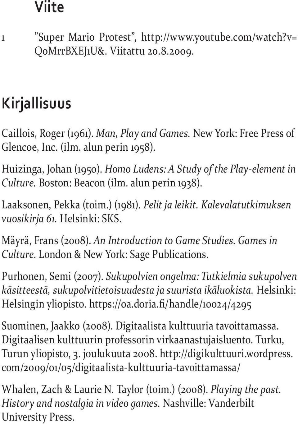 Kalevalatutkimuksen vuosikirja 61. Helsinki: SKS. Mäyrä, Frans (2008). An Introduction to Game Studies. Games in Culture. London & New York: Sage Publications. Purhonen, Semi (2007).