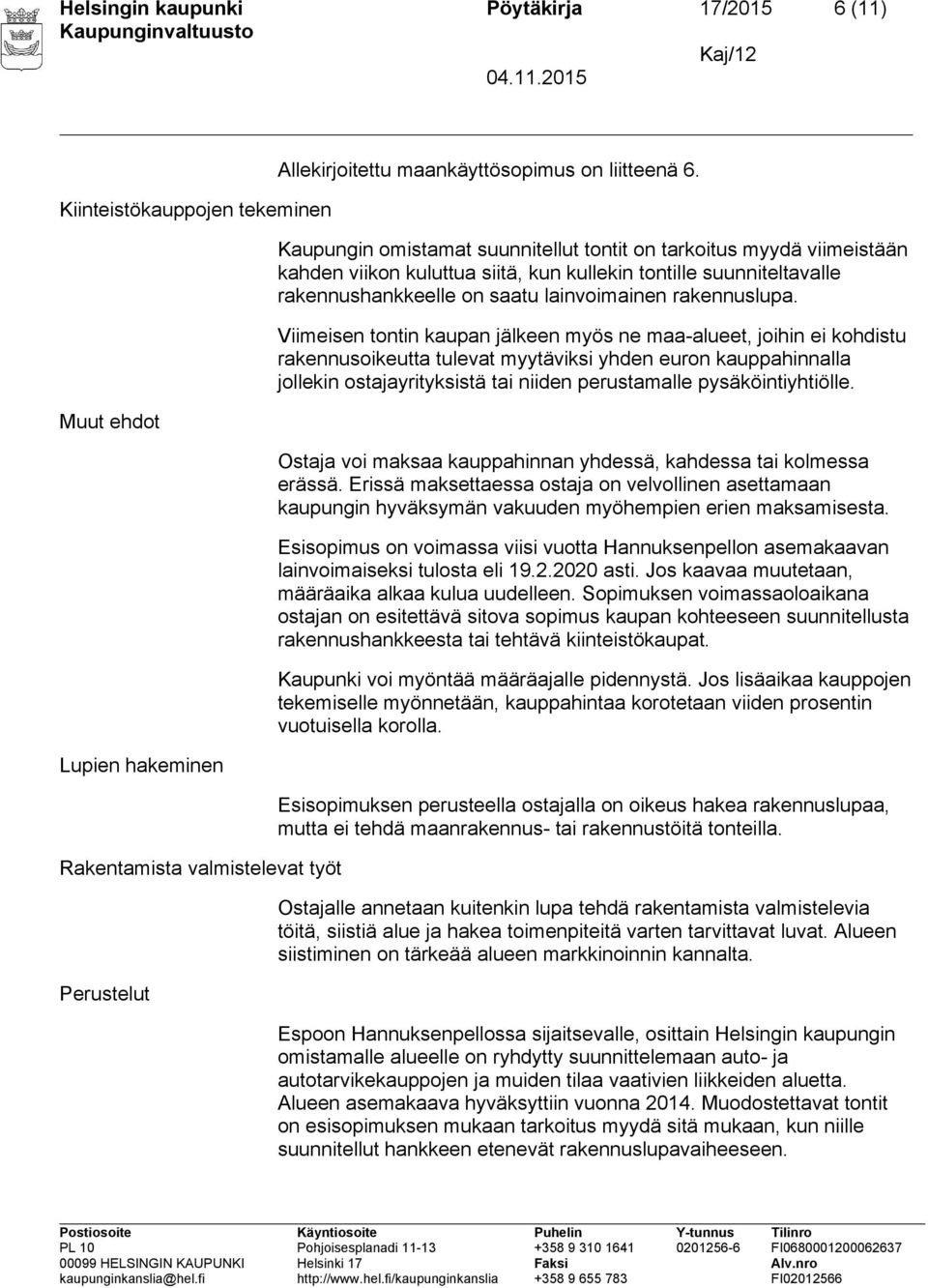 Viimeisen tontin kaupan jälkeen myös ne maa-alueet, joihin ei kohdistu rakennusoikeutta tulevat myytäviksi yhden euron kauppahinnalla jollekin ostajayrityksistä tai niiden perustamalle