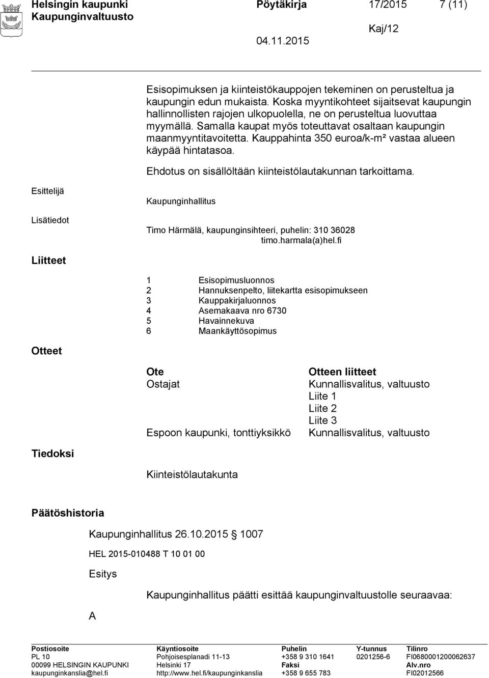 Kauppahinta 350 euroa/k-m² vastaa alueen käypää hintatasoa. Ehdotus on sisällöltään kiinteistölautakunnan tarkoittama.