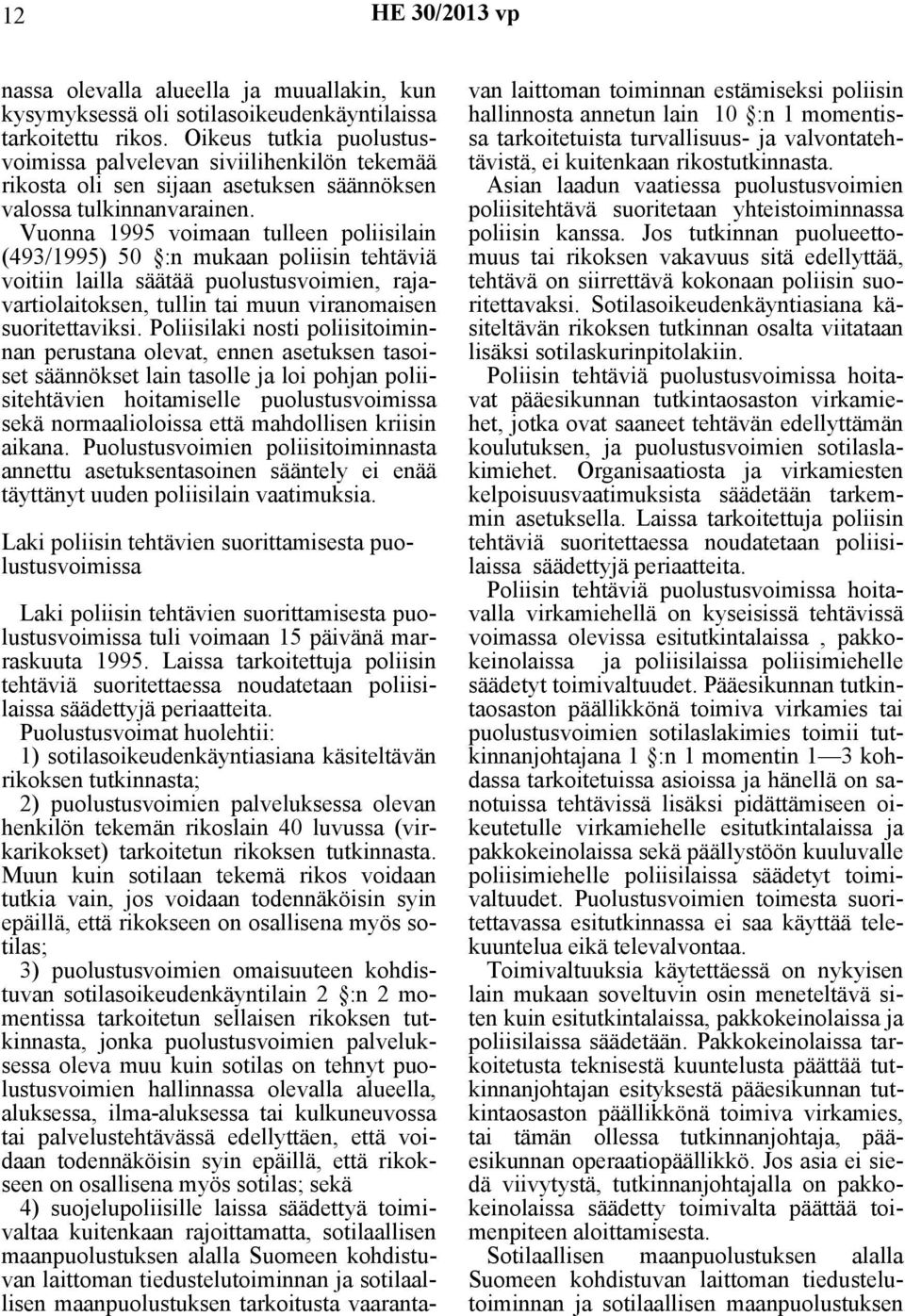 Vuonna 1995 voimaan tulleen poliisilain (493/1995) 50 :n mukaan poliisin tehtäviä voitiin lailla säätää puolustusvoimien, rajavartiolaitoksen, tullin tai muun viranomaisen suoritettaviksi.