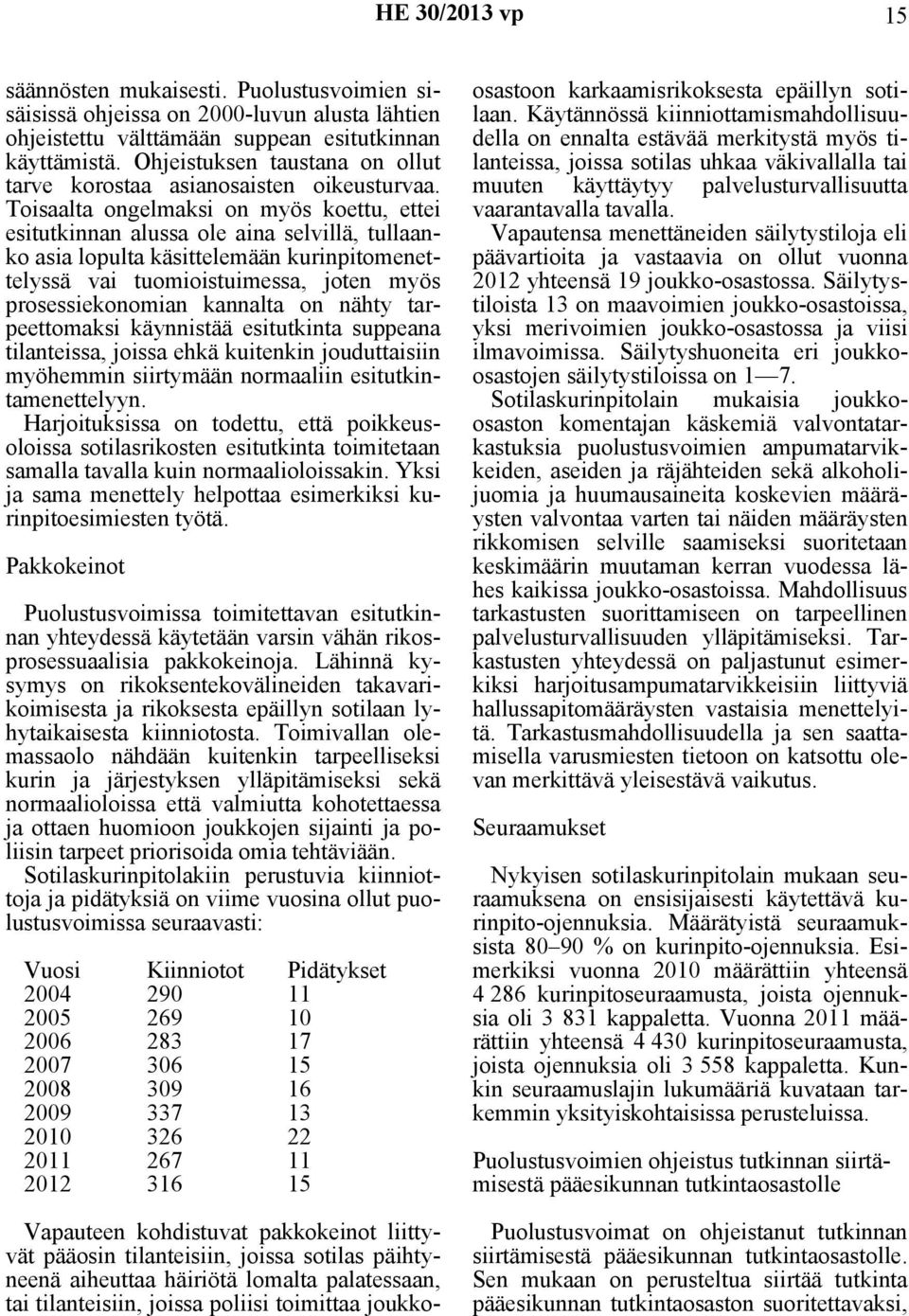 Toisaalta ongelmaksi on myös koettu, ettei esitutkinnan alussa ole aina selvillä, tullaanko asia lopulta käsittelemään kurinpitomenettelyssä vai tuomioistuimessa, joten myös prosessiekonomian