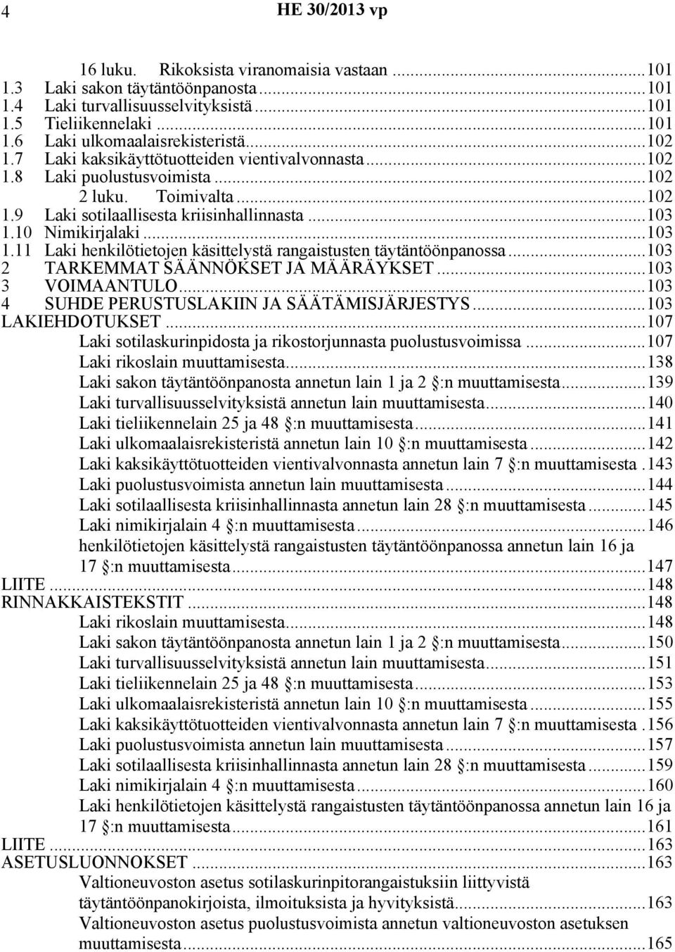 10 Nimikirjalaki...103 1.11 Laki henkilötietojen käsittelystä rangaistusten täytäntöönpanossa...103 2 TARKEMMAT SÄÄNNÖKSET JA MÄÄRÄYKSET...103 3 VOIMAANTULO.