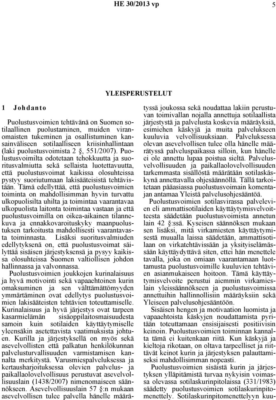 Puolustusvoimilta odotetaan tehokkuutta ja suoritusvalmiutta sekä sellaista luotettavuutta, että puolustusvoimat kaikissa olosuhteissa pystyy suoriutumaan lakisääteisistä tehtävistään.