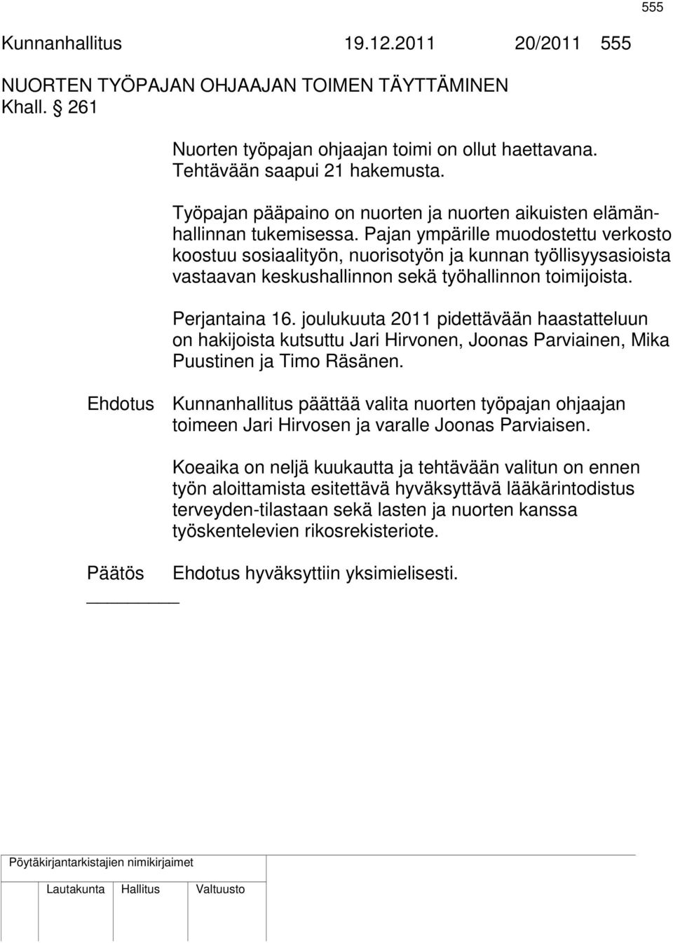 Pajan ympärille muodostettu verkosto koostuu sosiaalityön, nuorisotyön ja kunnan työllisyysasioista vastaavan keskushallinnon sekä työhallinnon toimijoista. Perjantaina 16.