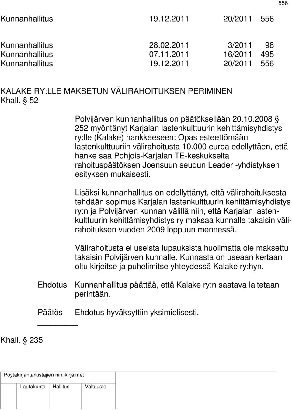 2008 252 myöntänyt Karjalan lastenkulttuurin kehittämisyhdistys ry:lle (Kalake) hankkeeseen: Opas esteettömään lastenkulttuuriin välirahoitusta 10.