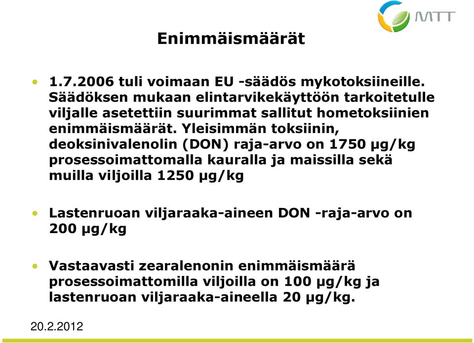 Yleisimmän toksiinin, deoksinivalenolin (DON) raja-arvo on 1750 µg/kg prosessoimattomalla kauralla ja maissilla sekä muilla