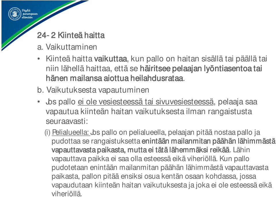 Vaikutuksesta vapautuminen Jos pallo ei ole vesiesteessä tai sivuvesiesteessä, pelaaja saa vapautua kiinteän haitan vaikutuksesta ilman rangaistusta seuraavasti: (i) Pelialueella: Jos pallo on