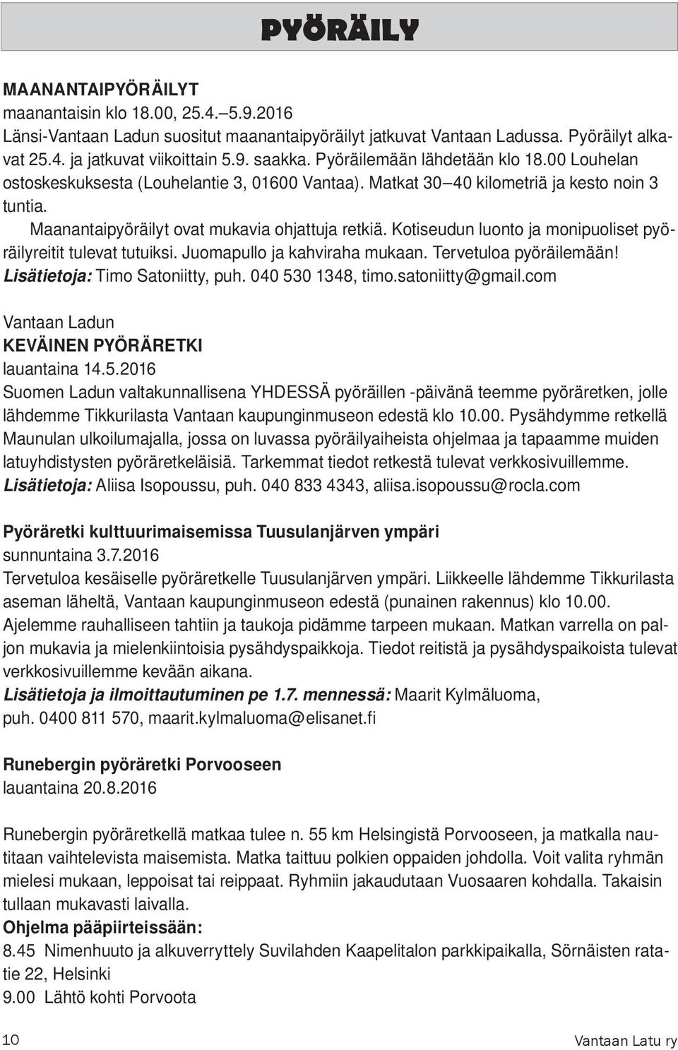 Kotiseudun luonto ja monipuoliset pyöräilyreitit tulevat tutuiksi. Juomapullo ja kahviraha mukaan. Tervetuloa pyöräilemään! Lisätietoja: Timo Satoniitty, puh. 040 530 1348, timo.satoniitty@gmail.