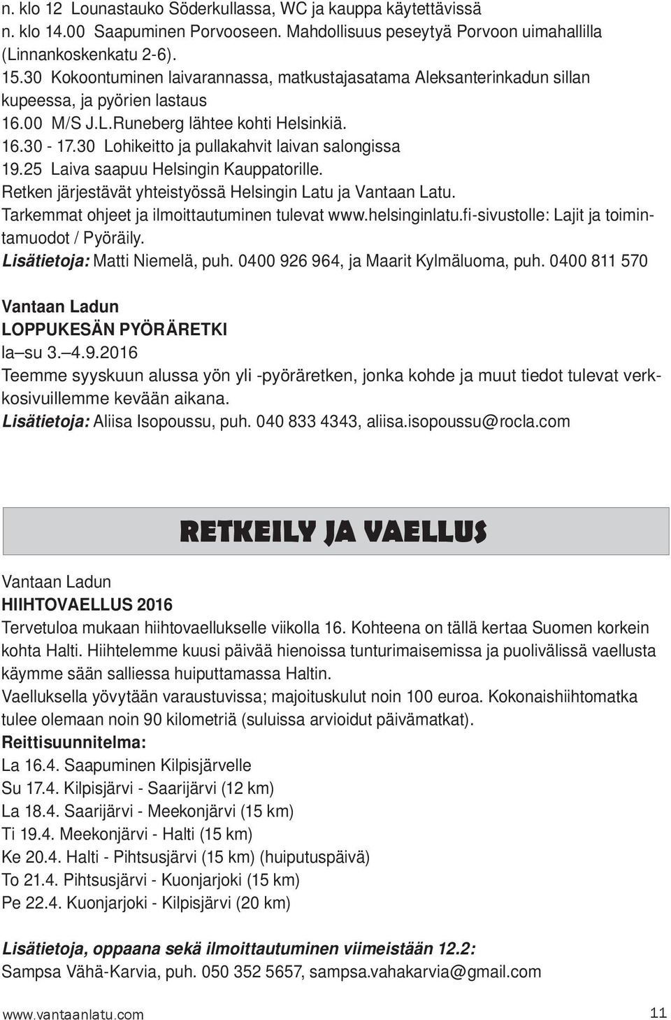 30 Lohikeitto ja pullakahvit laivan salongissa 19.25 Laiva saapuu Helsingin Kauppatorille. Retken järjestävät yhteistyössä Helsingin Latu ja Vantaan Latu.