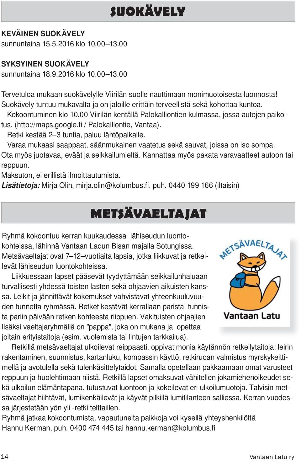 fi / Palokalliontie, Vantaa). Retki kestää 2 3 tuntia, paluu lähtöpaikalle. Varaa mukaasi saappaat, säänmukainen vaatetus sekä sauvat, joissa on iso sompa. Ota myös juotavaa, eväät ja seikkailumieltä.