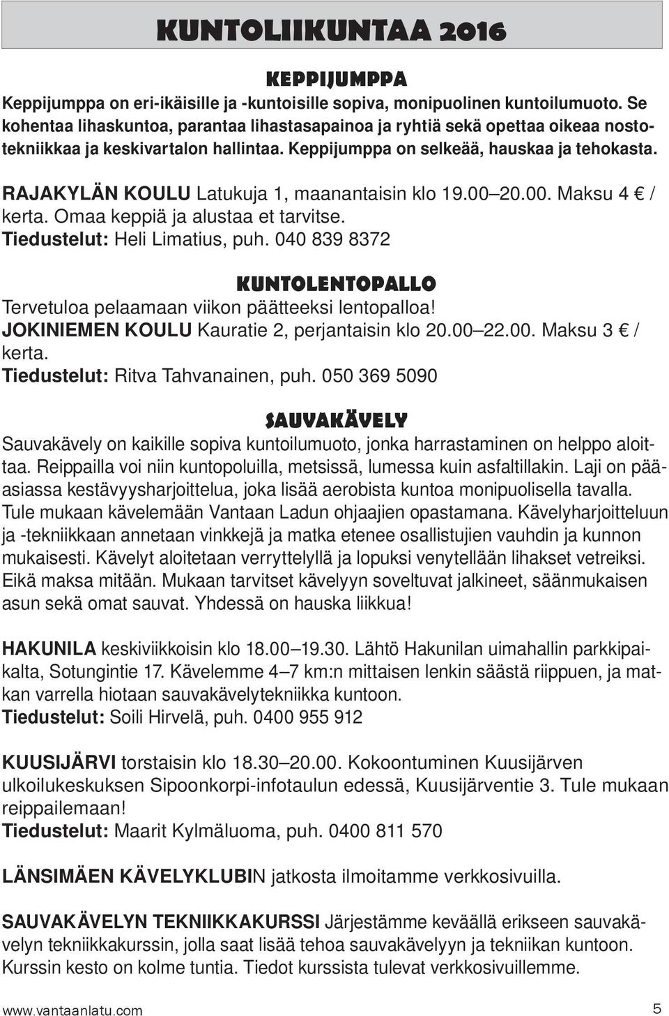 RAJAKYLÄN KOULU Latukuja 1, maanantaisin klo 19.00 20.00. Maksu 4 / kerta. Omaa keppiä ja alustaa et tarvitse. Tiedustelut: Heli Limatius, puh.