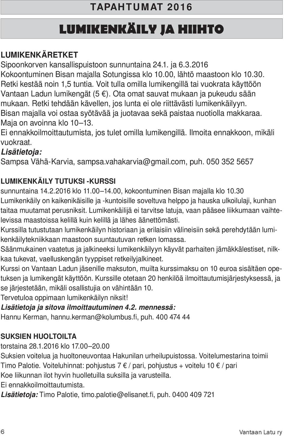 Retki tehdään kävellen, jos lunta ei ole riittävästi lumikenkäilyyn. Bisan majalla voi ostaa syötävää ja juotavaa sekä paistaa nuotiolla makkaraa. Maja on avoinna klo 10 13.