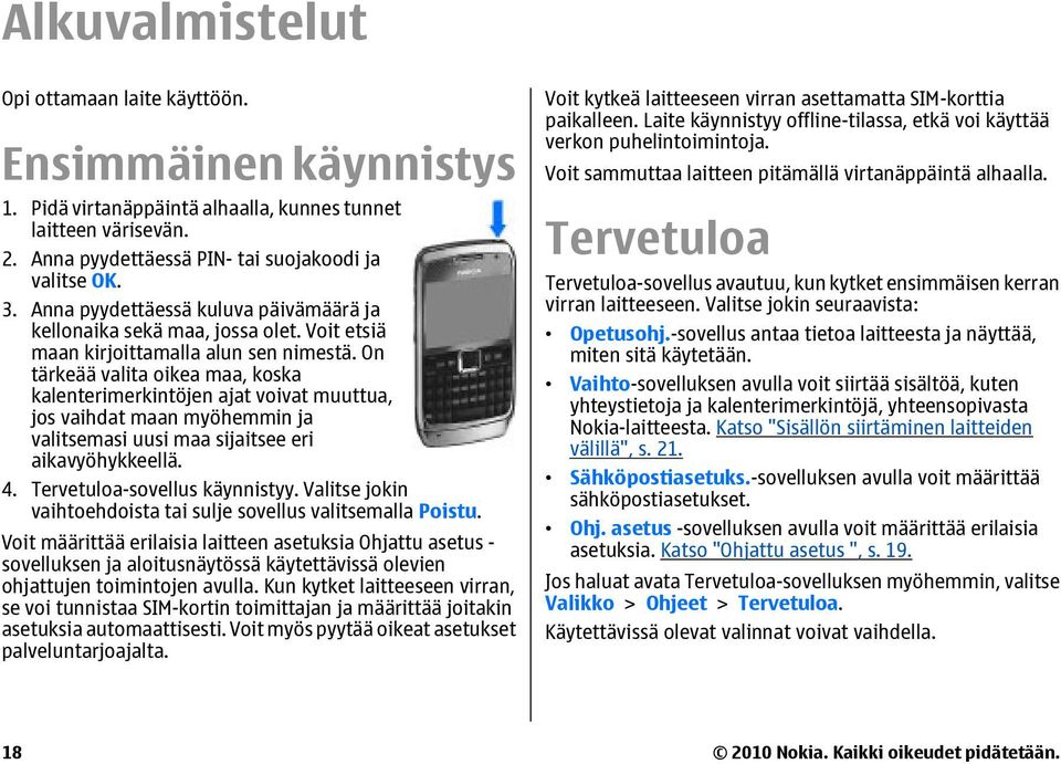 On tärkeää valita oikea maa, koska kalenterimerkintöjen ajat voivat muuttua, jos vaihdat maan myöhemmin ja valitsemasi uusi maa sijaitsee eri aikavyöhykkeellä. 4. Tervetuloa-sovellus käynnistyy.