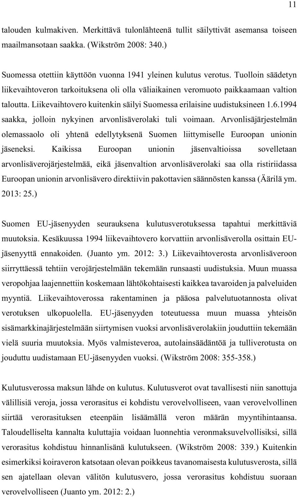 1994 saakka, jolloin nykyinen arvonlisäverolaki tuli voimaan. Arvonlisäjärjestelmän olemassaolo oli yhtenä edellytyksenä Suomen liittymiselle Euroopan unionin jäseneksi.