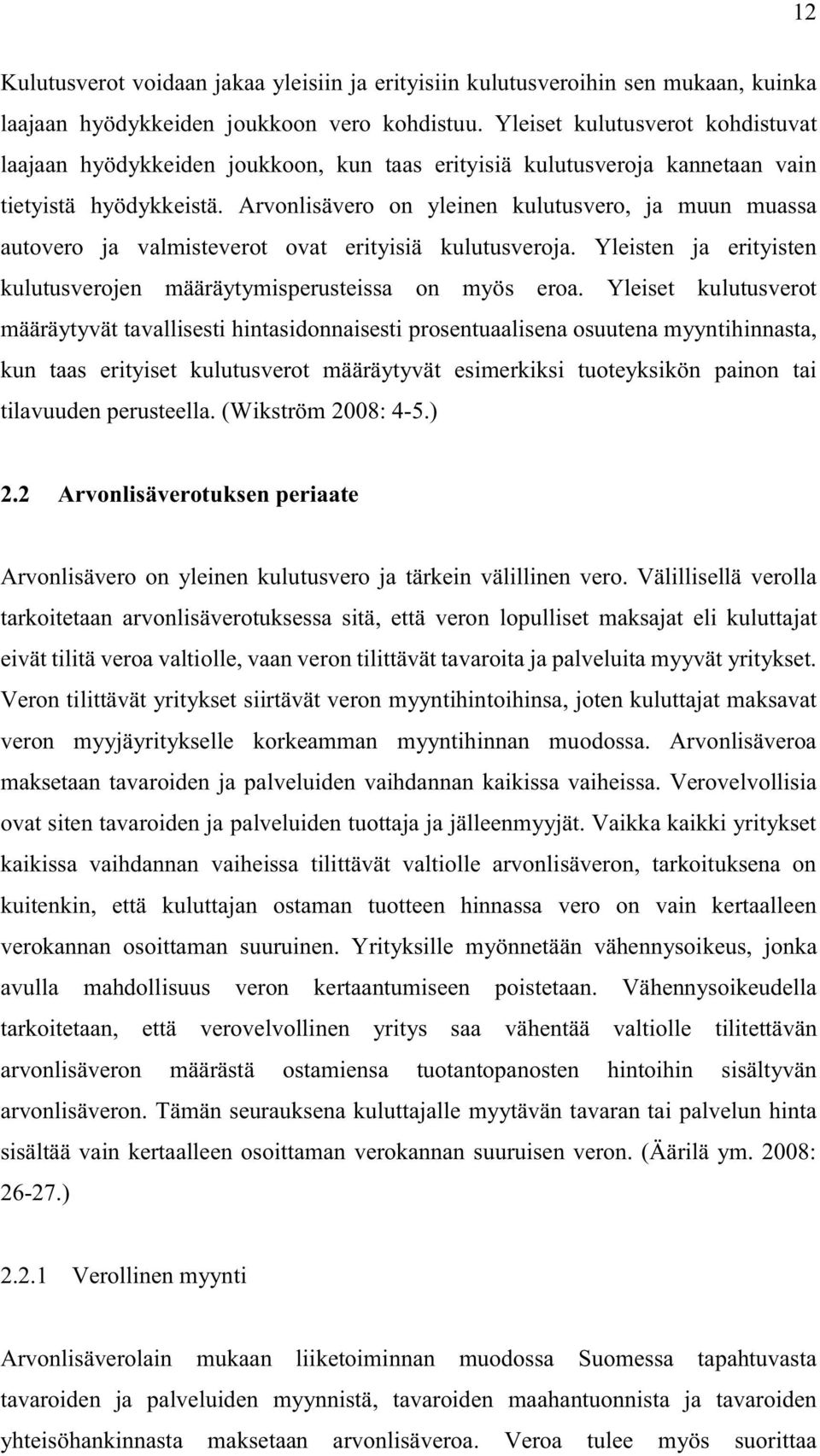 Arvonlisävero on yleinen kulutusvero, ja muun muassa autovero ja valmisteverot ovat erityisiä kulutusveroja. Yleisten ja erityisten kulutusverojen määräytymisperusteissa on myös eroa.