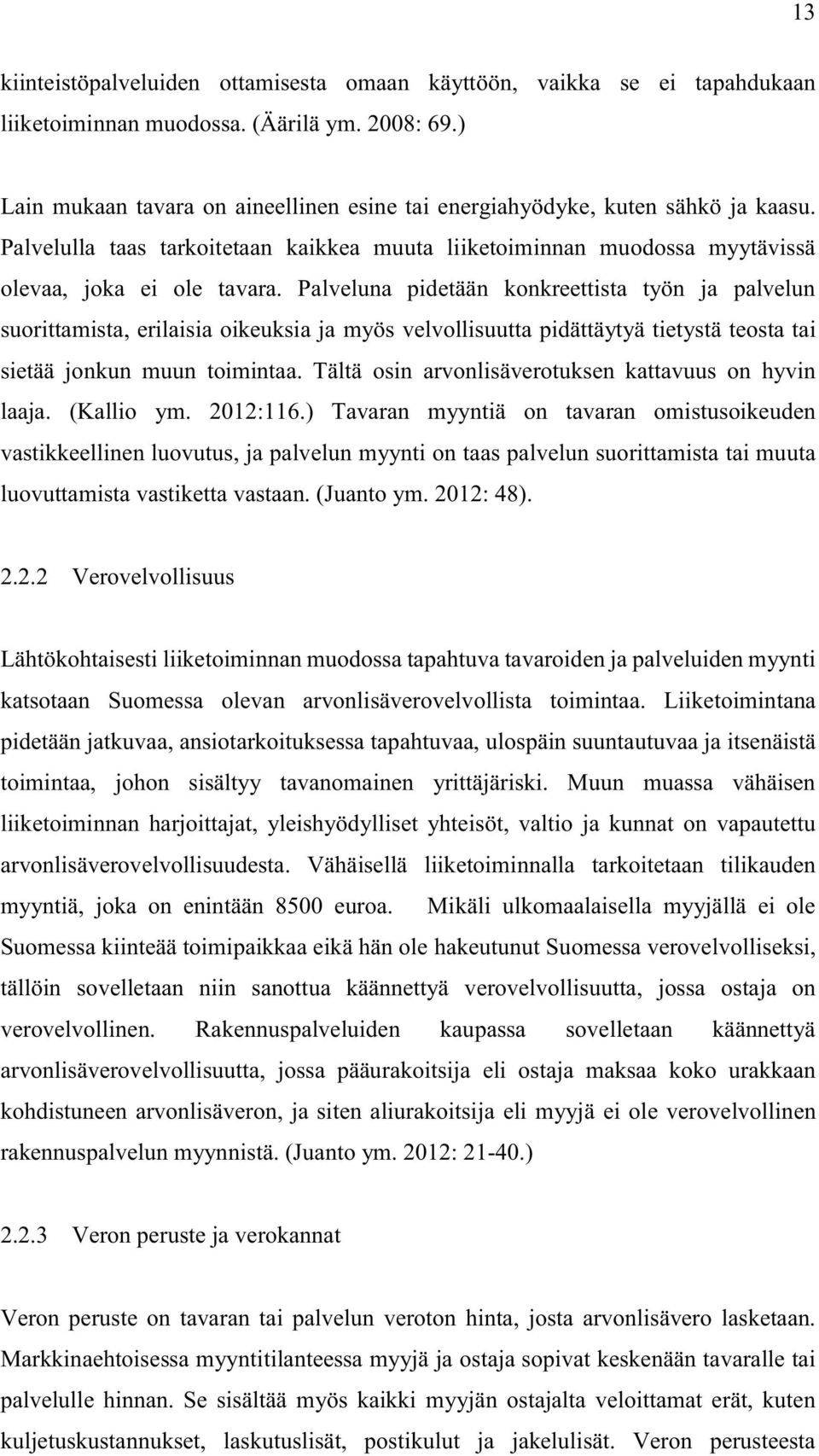 Palveluna pidetään konkreettista työn ja palvelun suorittamista, erilaisia oikeuksia ja myös velvollisuutta pidättäytyä tietystä teosta tai sietää jonkun muun toimintaa.