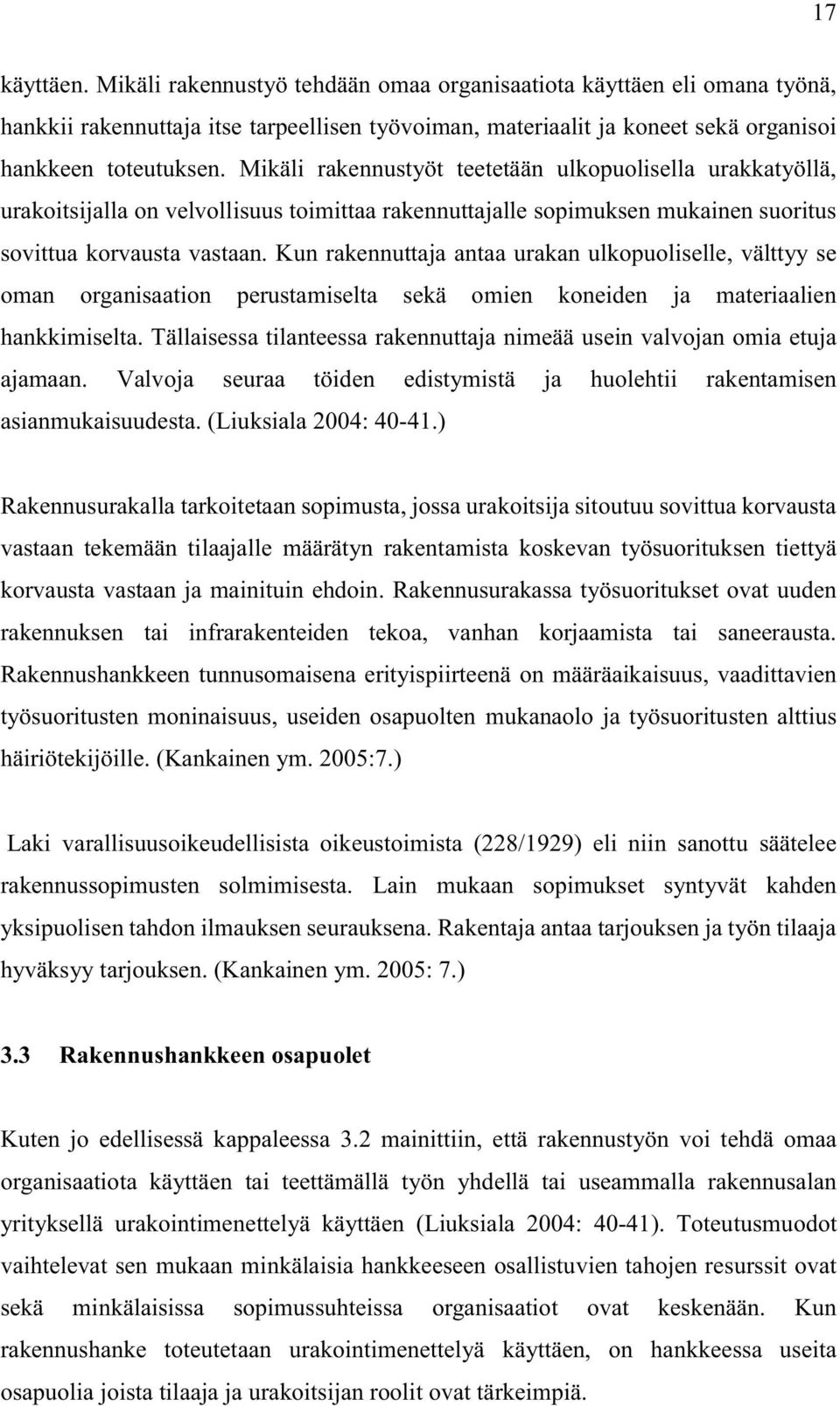 Kun rakennuttaja antaa urakan ulkopuoliselle, välttyy se oman organisaation perustamiselta sekä omien koneiden ja materiaalien hankkimiselta.