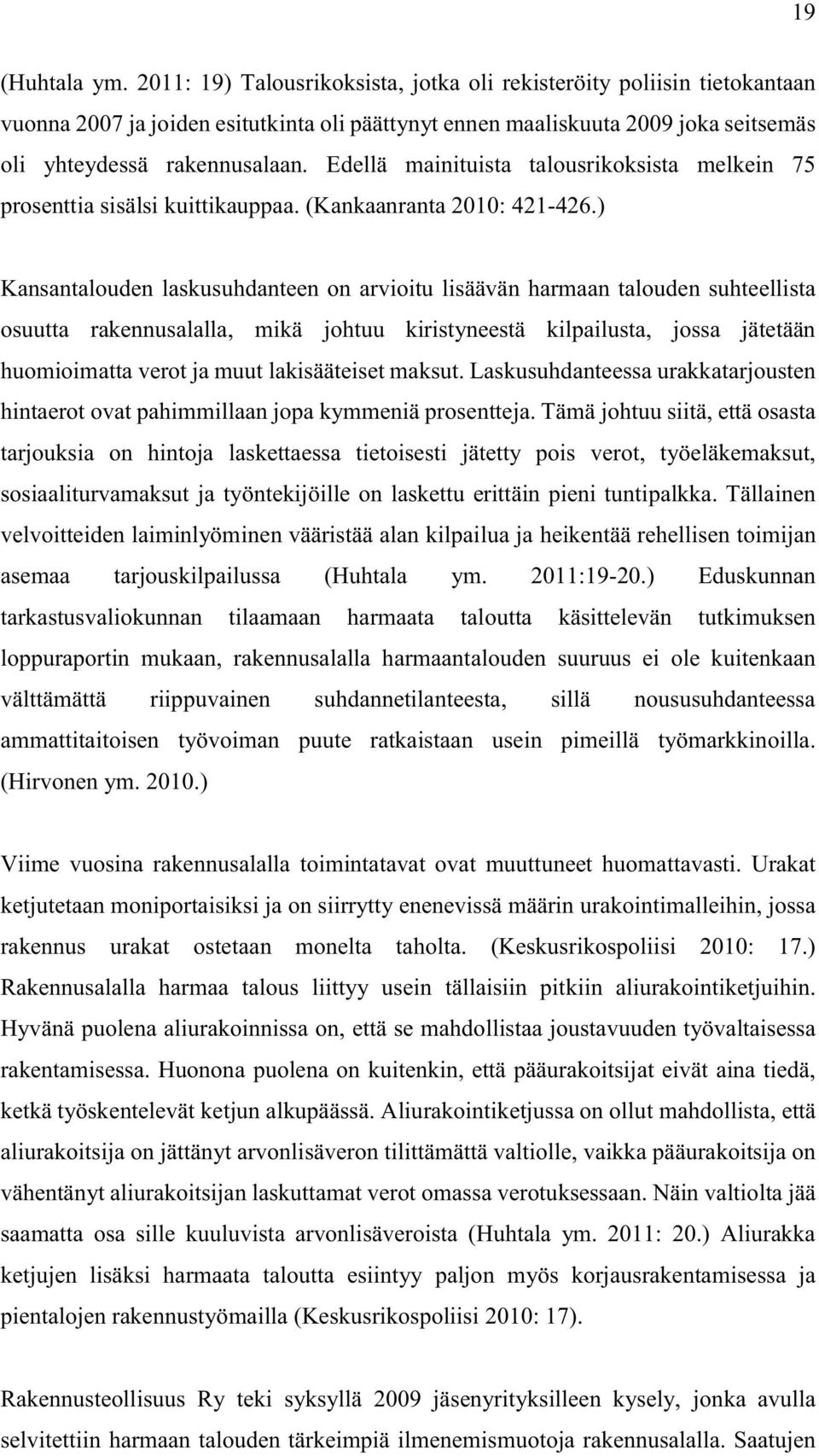 Edellä mainituista talousrikoksista melkein 75 prosenttia sisälsi kuittikauppaa. (Kankaanranta 2010: 421-426.